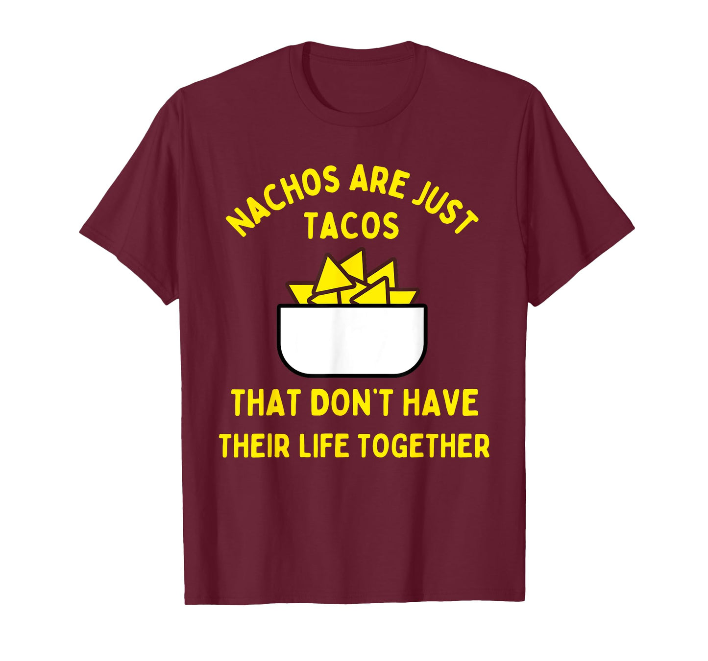 Nachos are just tacos that don't have their life together T-Shirt