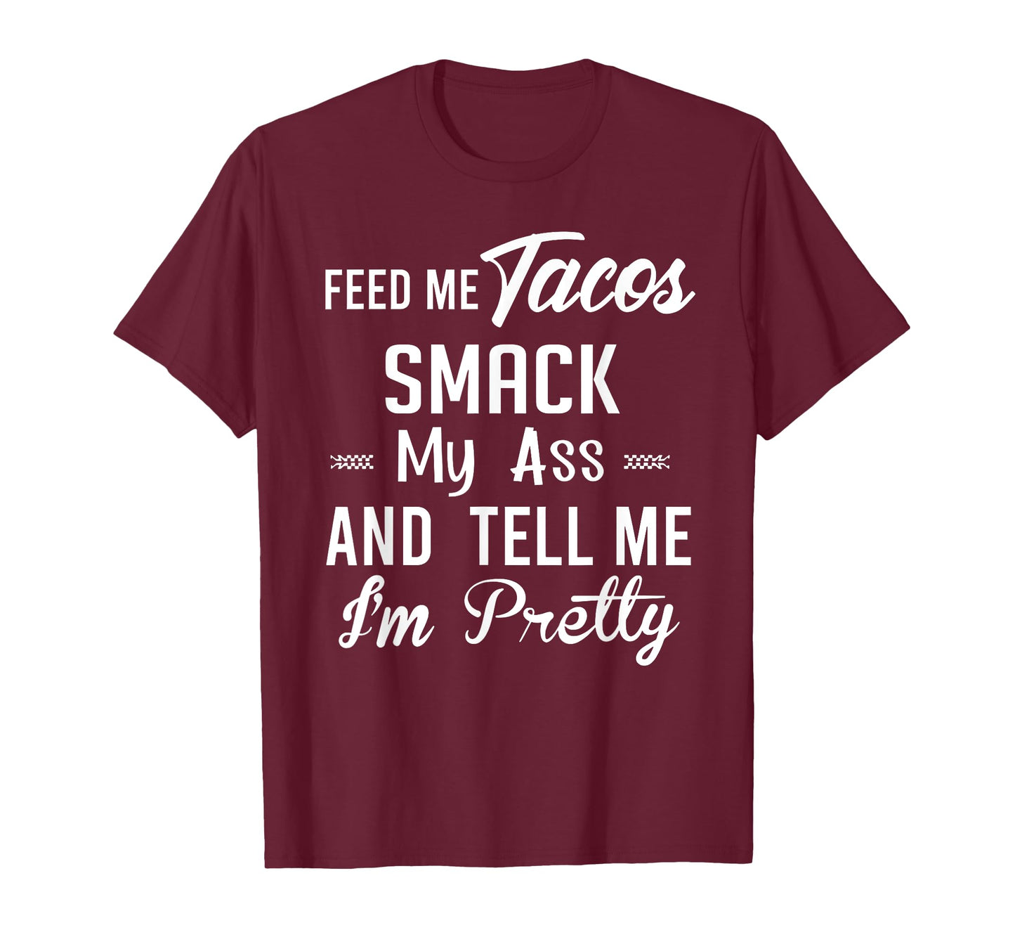 Feed me tacos smack my ass and tell me I'm pretty funny taco T-Shirt
