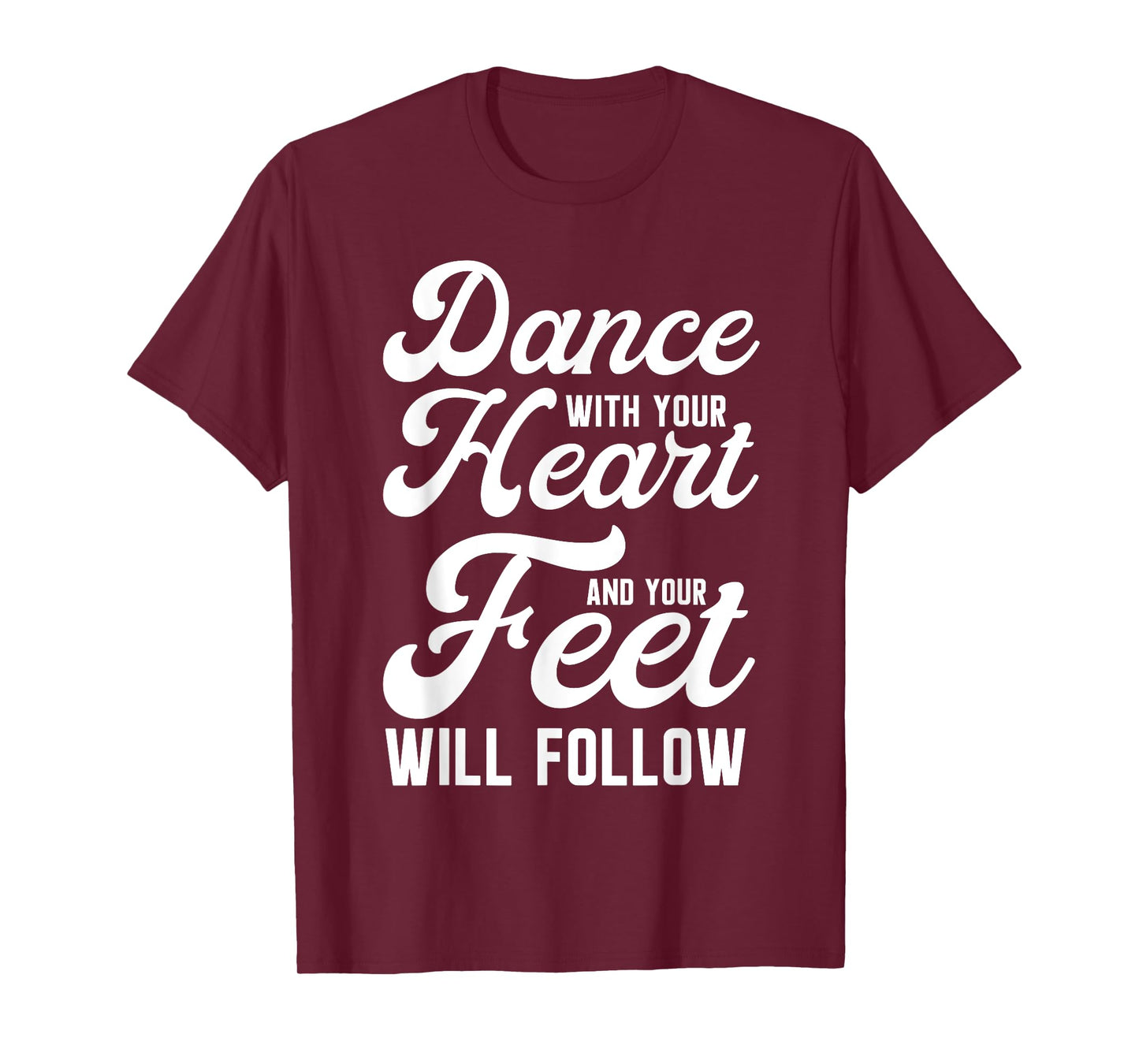 Dance With Your Heart And Your Feet Will Follow T-Shirt