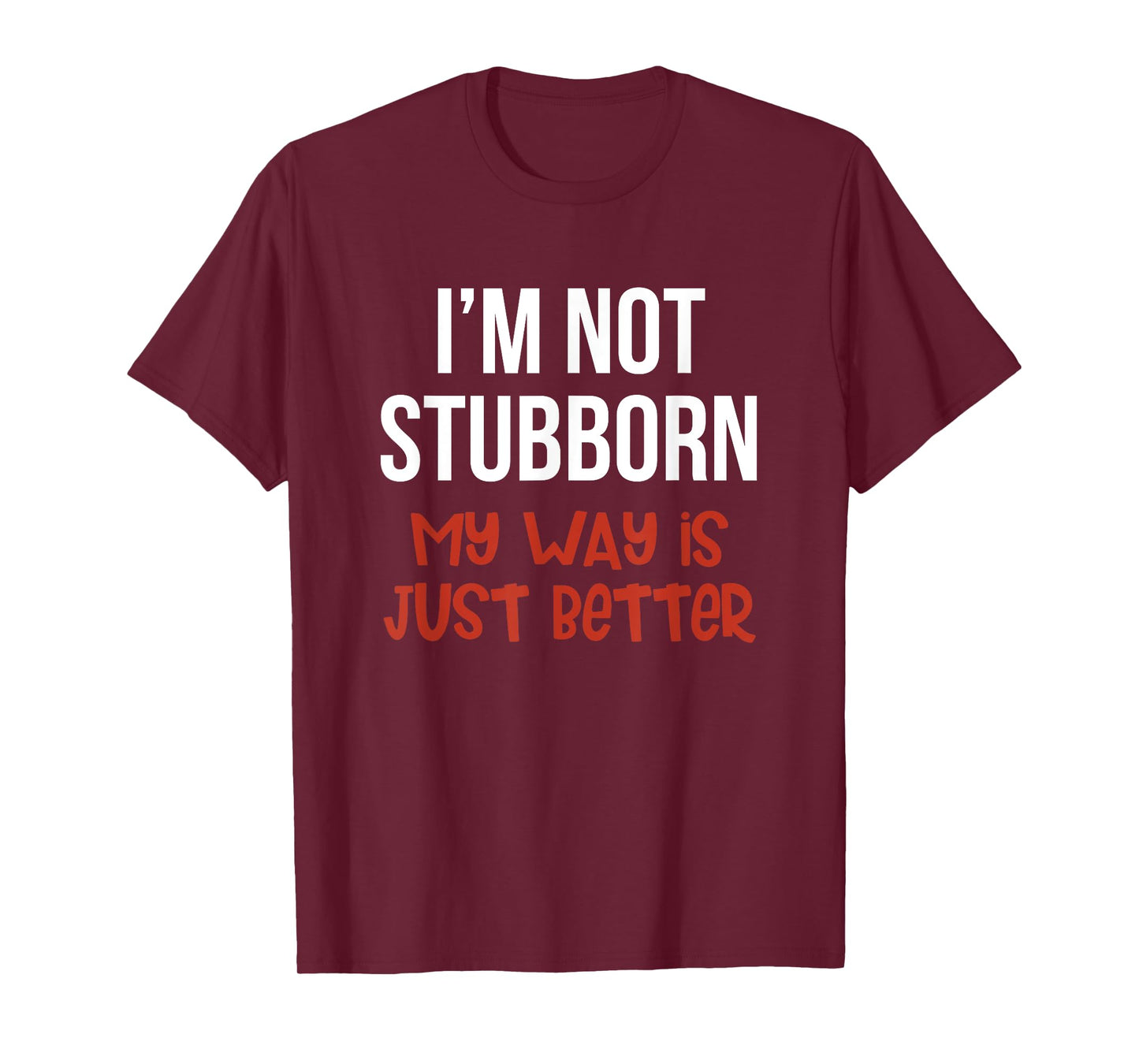 I'm Not Stubborn My Way is Just Better Funny T-Shirt
