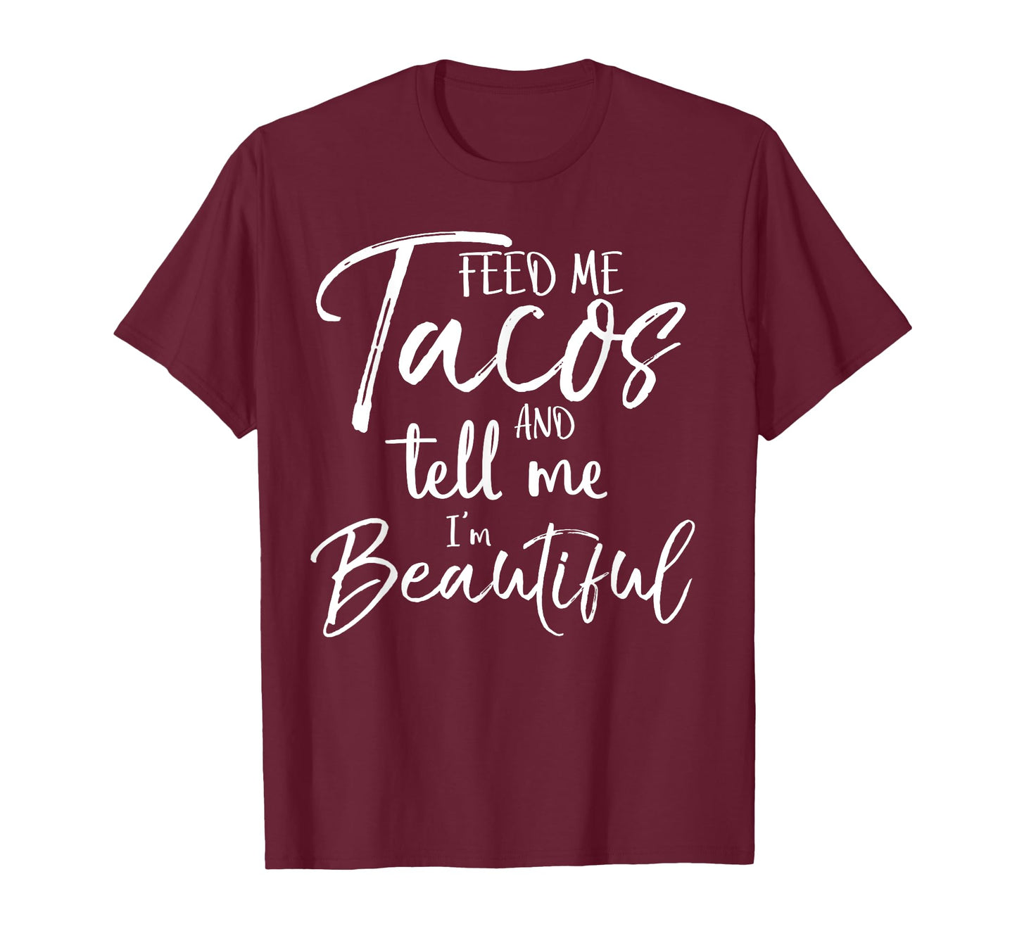 Feed Me Tacos and Tell Me I'm Beautiful Shirt Funny T-Shirt T-Shirt