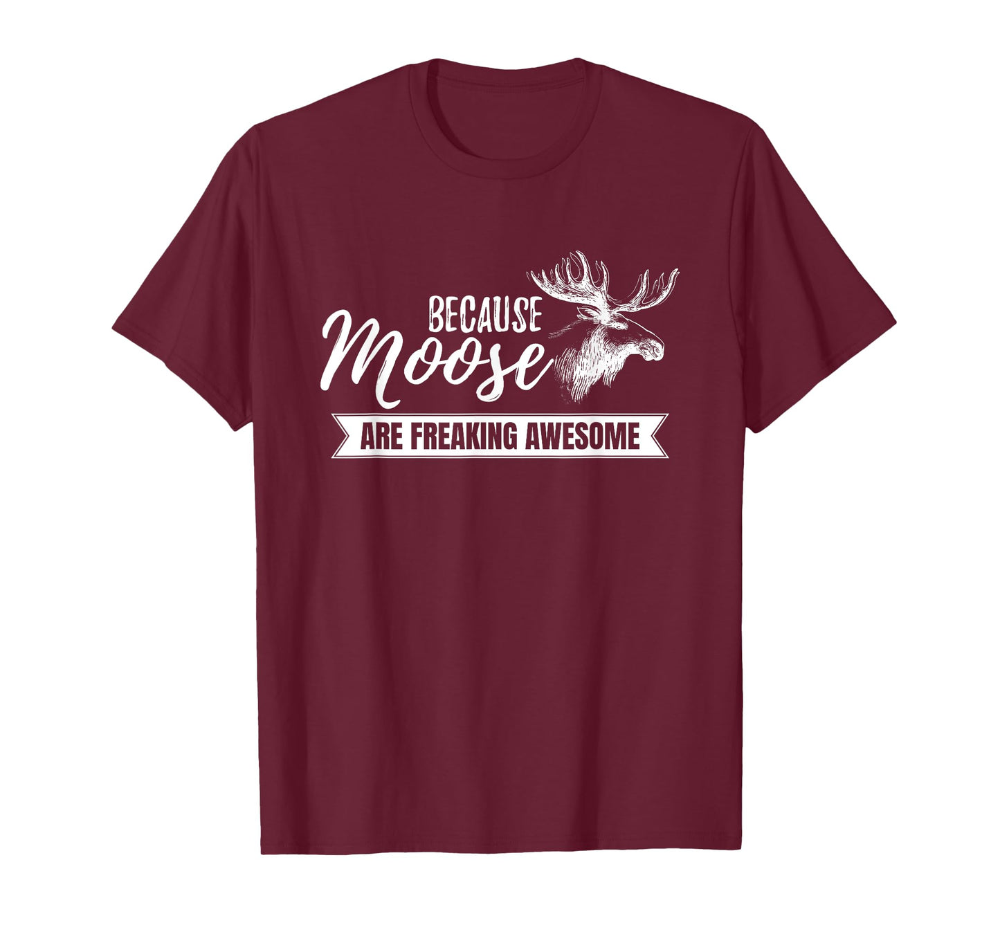 Because Moose Are Freaking Awesome Funny Gift T-Shirt