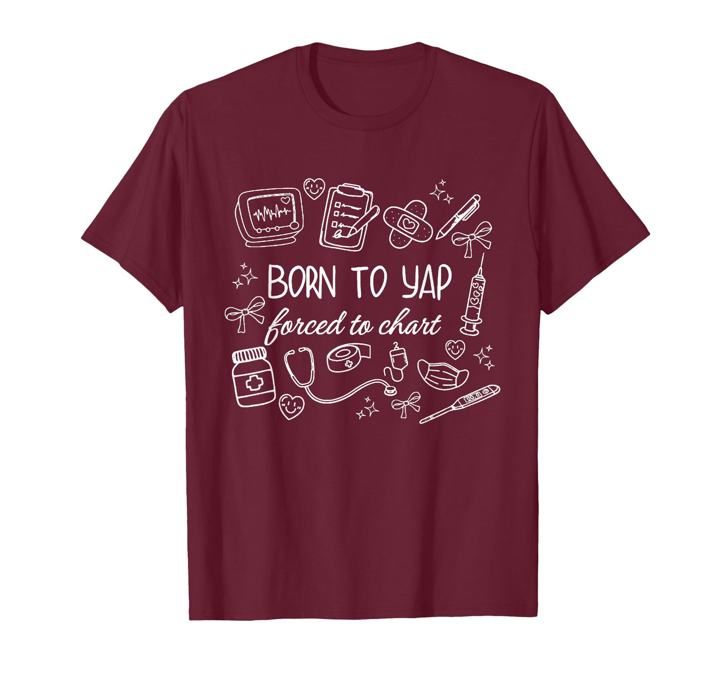 Cute Born To Yap Forced To Chart Funny Nurse Lover Nursing T-Shirt