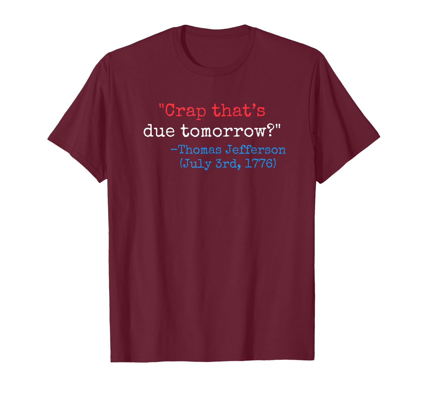Crap that's due tomorrow? funny Thomas Jefferson 4th of July T-Shirt