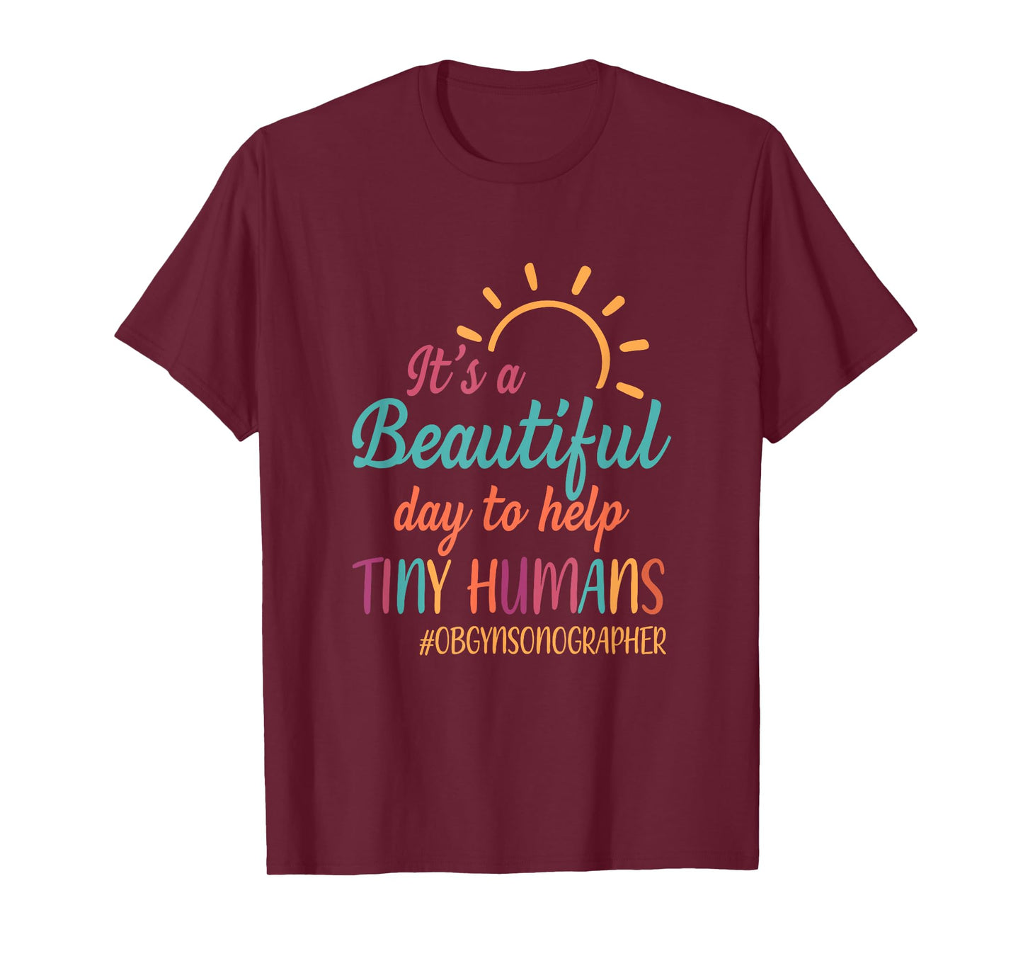 Beautiful Day To Help Tiny Humans Proud OB GYN Sonographer T-Shirt