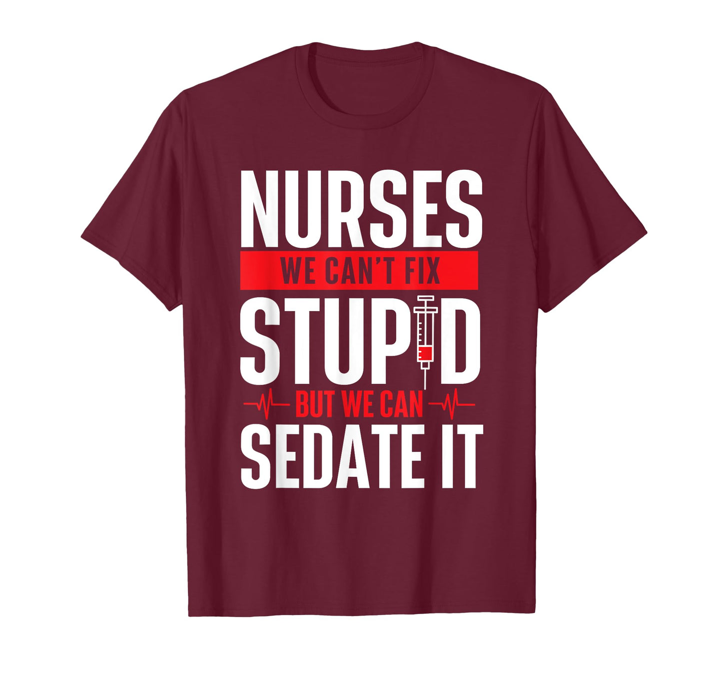 We Can't Fix Stupid But We Can Sedate It - Nurse Nursing T-Shirt