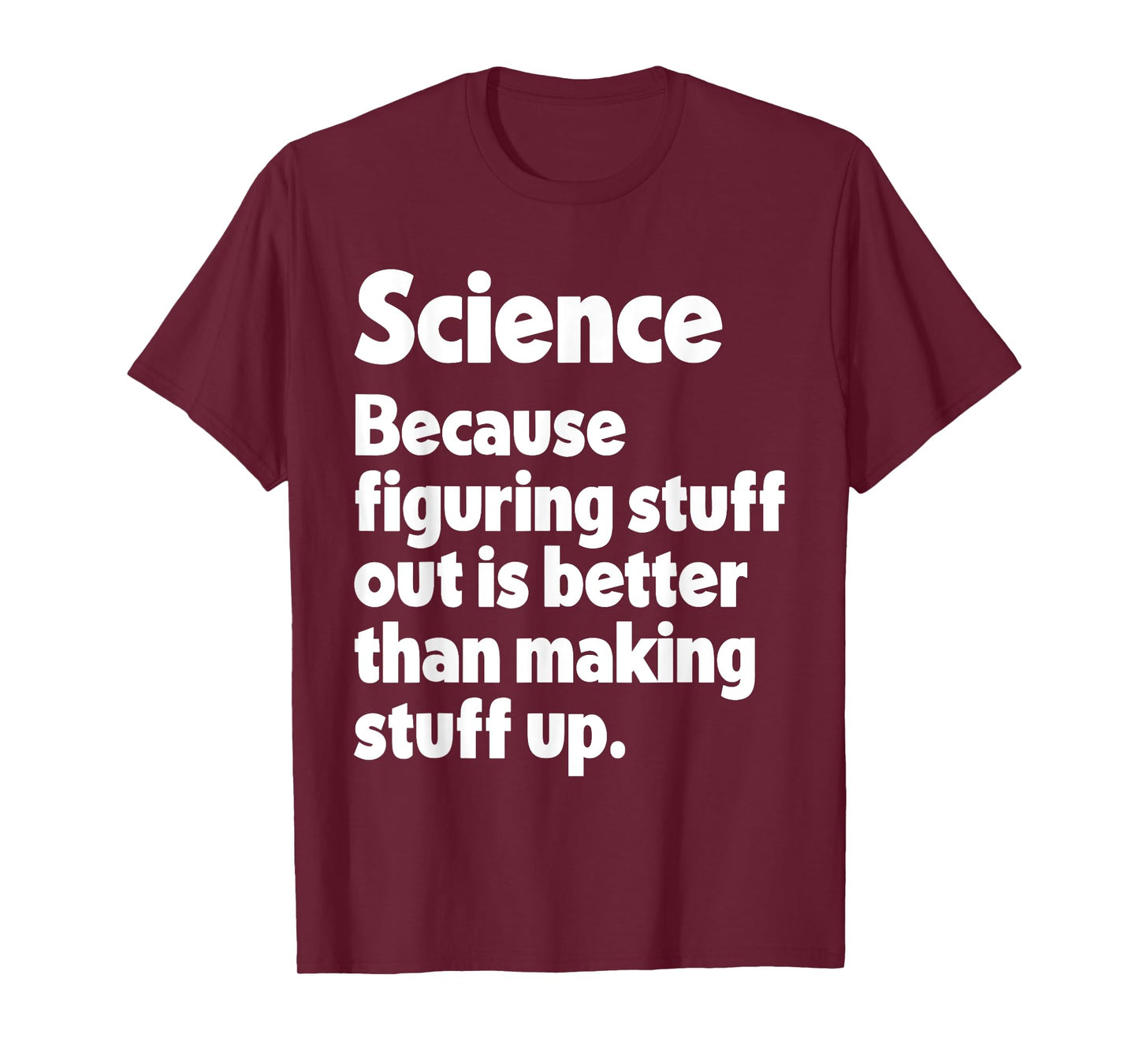Science Figuring Stuff Out Is Better Than Making Stuff Up T-Shirt