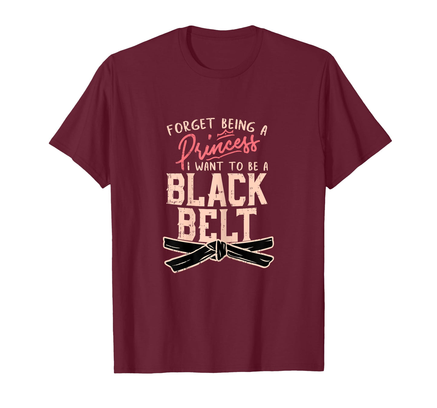 Forget Being A Princess I want to be a Black Belt T-Shirt