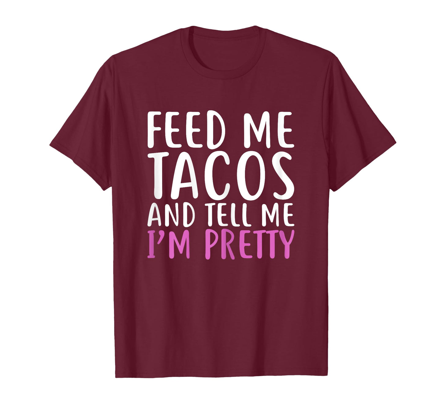 Womens Feed Me Tacos And Tell Me I'M Pretty Shirt For Food Lovers T-Shirt