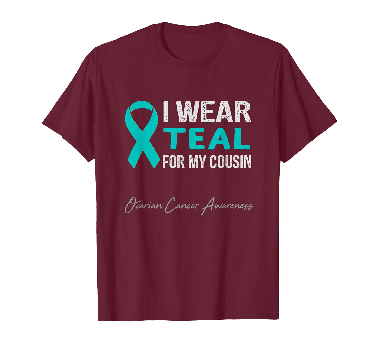 I Wear Teal for My Cousin - Ovarian Cancer Awareness T-Shirt