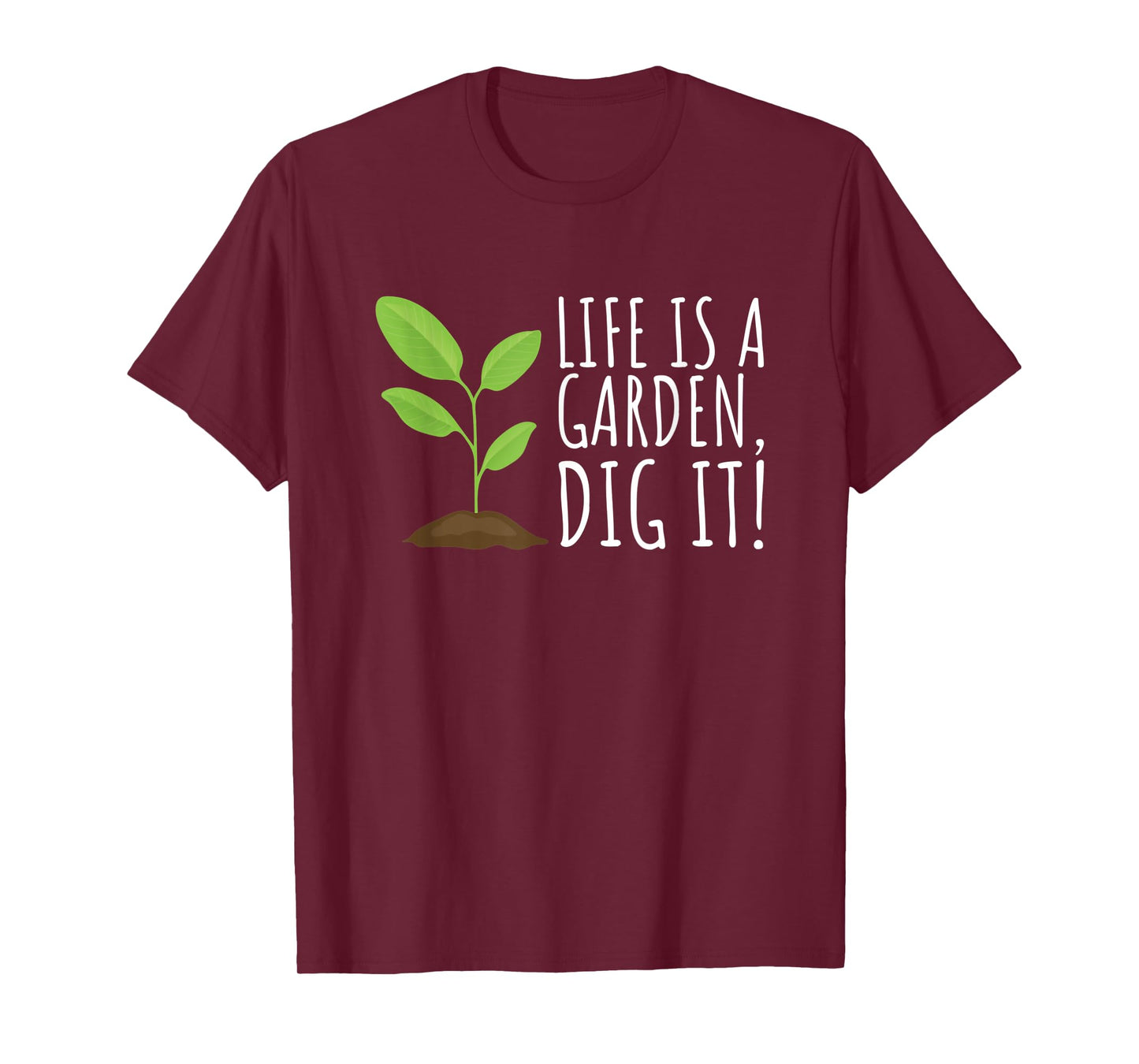 Life is a Garden, Dig it - Funny Plant and Gardening T-Shirt
