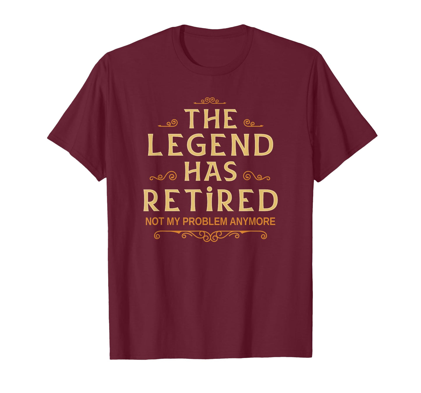 Mens The Legend Has Retired Not My Problem Anymore Men Retirement T-Shirt
