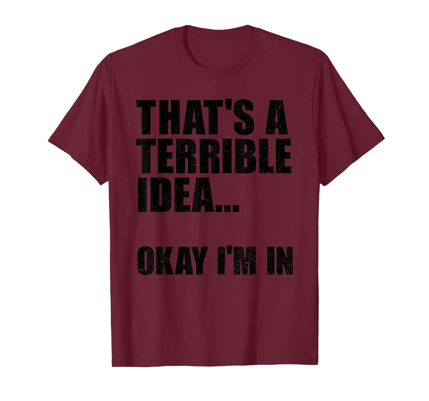 That's A Terrible Idea Okay I'm In T-Shirt