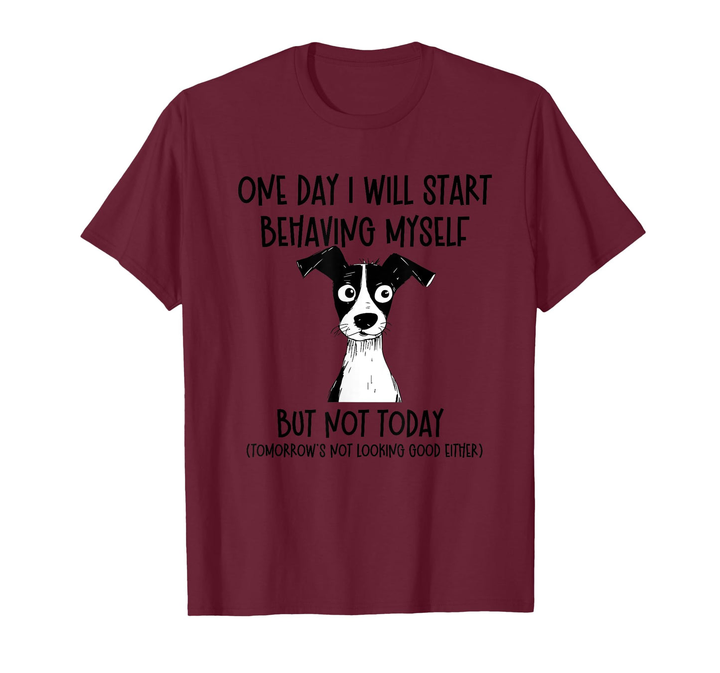 One Day I Will Start Behaving Myself But Not Today Dog Funny T-Shirt