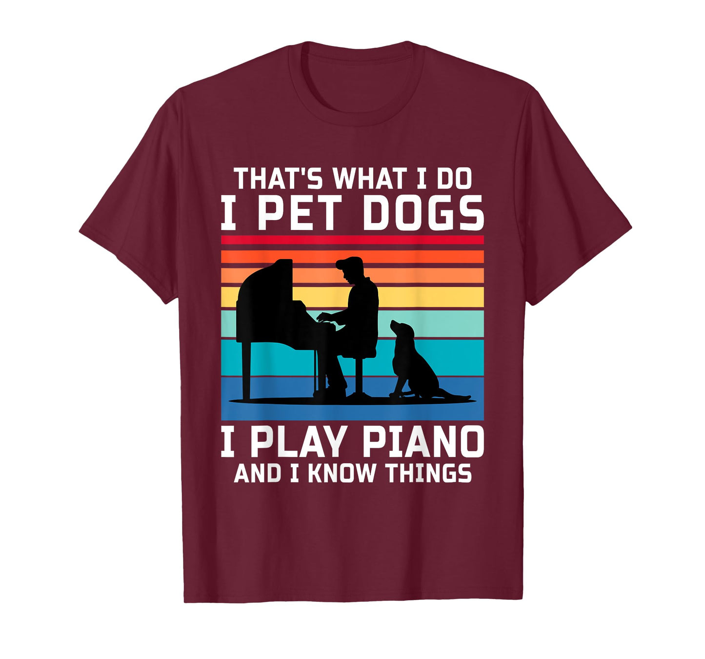 That's What I Do I Pet Dogs I Play Piano And I Know Things T-Shirt