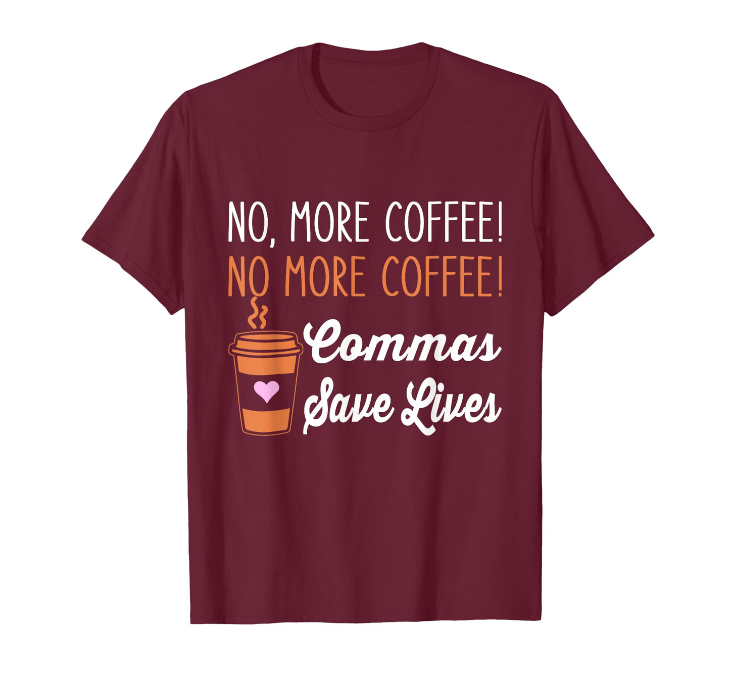 FUNNY NO MORE COFFEE COMMAS SAVE LIVES TEACHER FUNNY SAYING Men Women T-Shirt