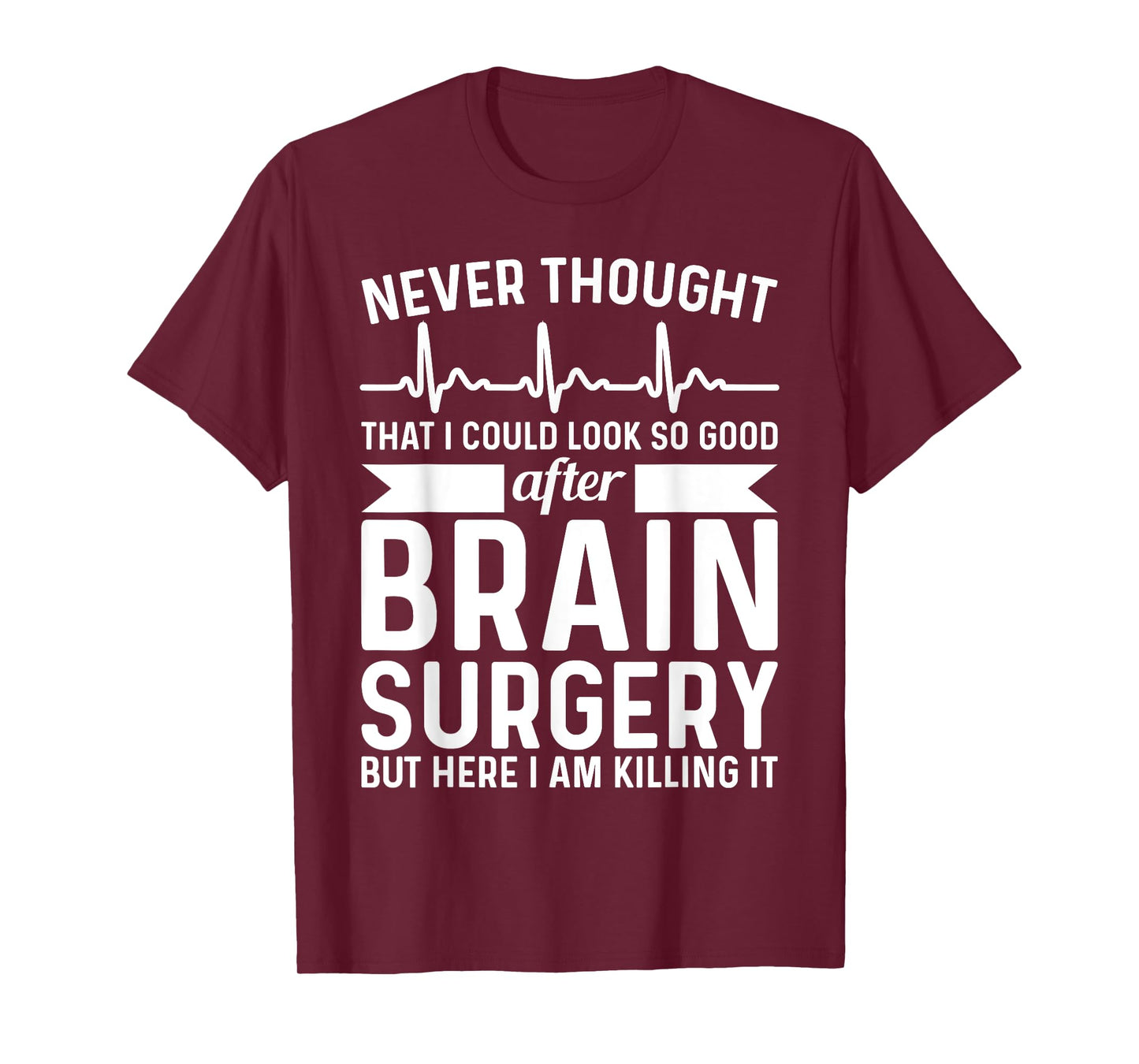 Never Thought That Look Good - Surgery Brain Surgery T-Shirt