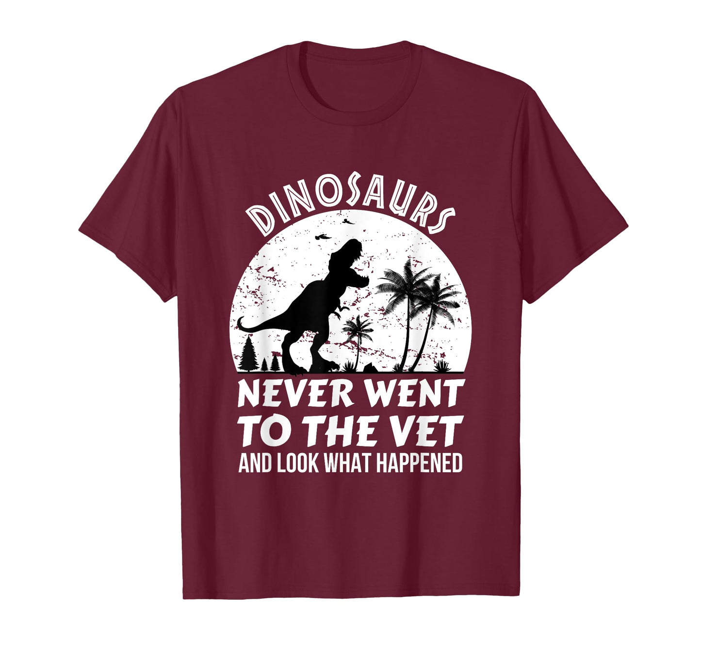 Dinosaurs Never Went To The Vet And Look What Happened, Dino T-Shirt