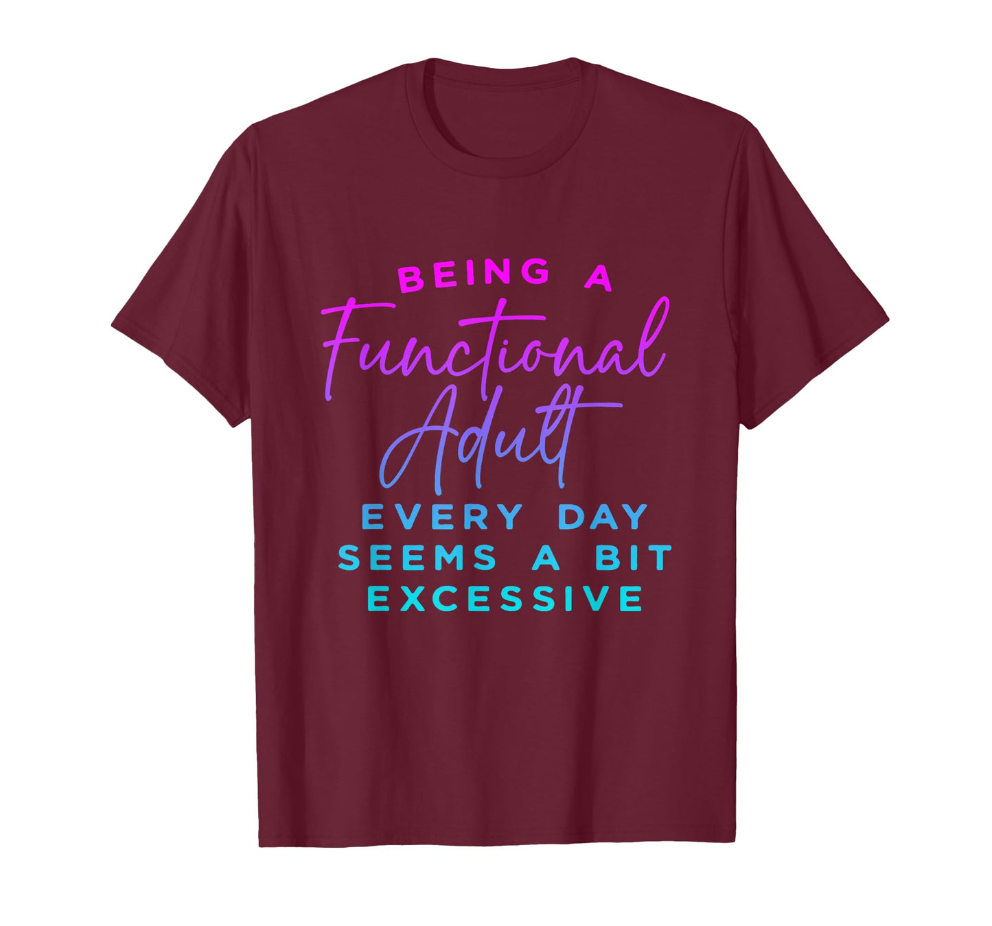 Being a functional adult everyday seem a bit excessive T-Shirt