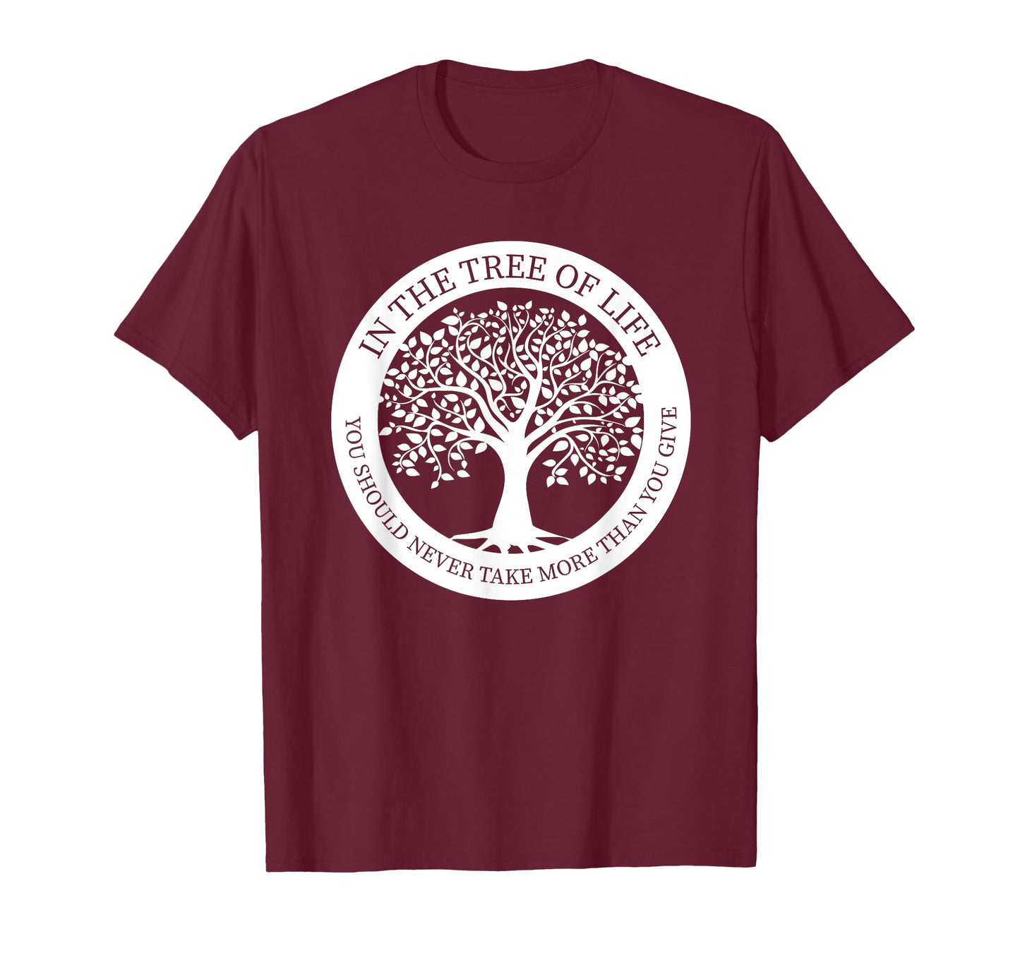 In The Tree Of Life You Should Never Take More Than You Give T-Shirt