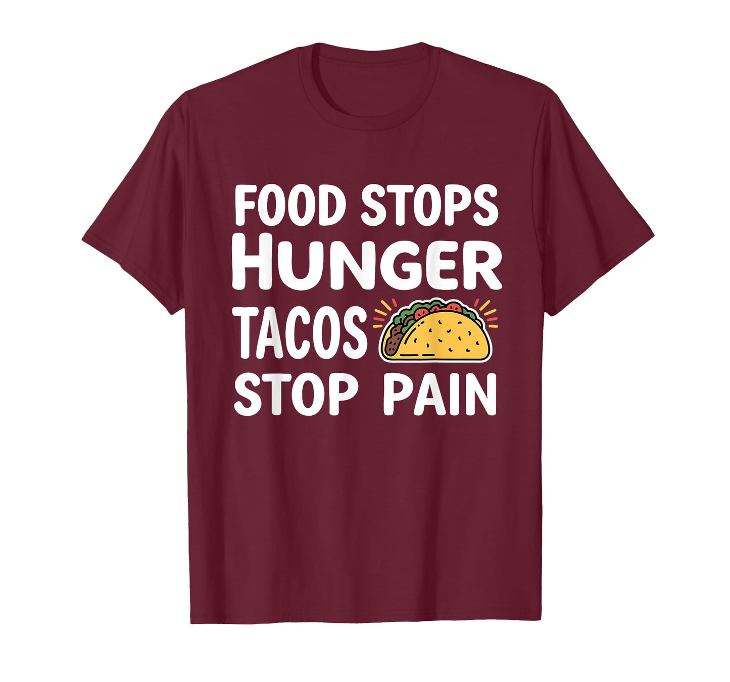 Food Stops Hunger Tacos Stop Pain T-Shirt