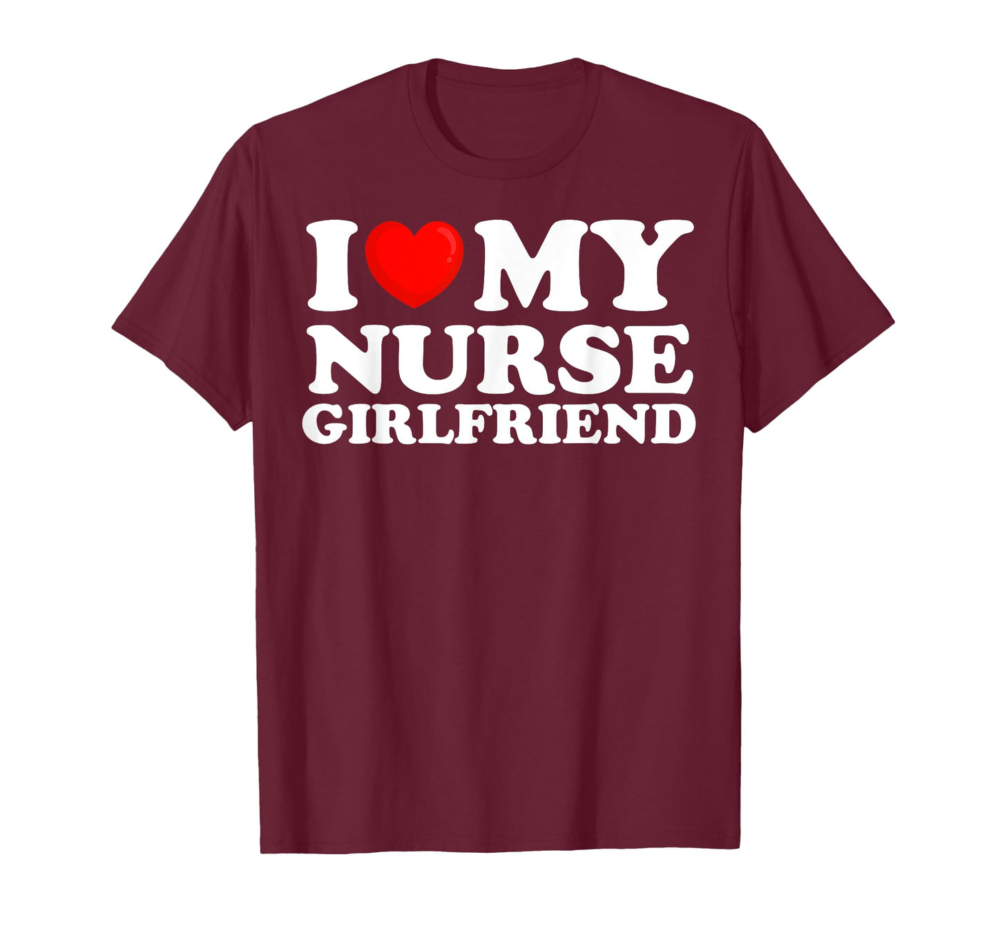 I Love My Nurse Girlfriend I Heart My Hot Girlfriend T-Shirt