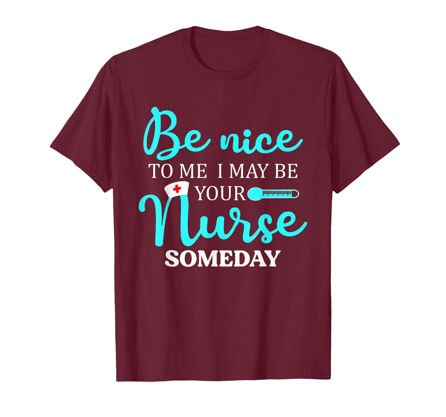 Be Nice To Me I May Be Your Nurse Someday Shirt Nursing T-Shirt
