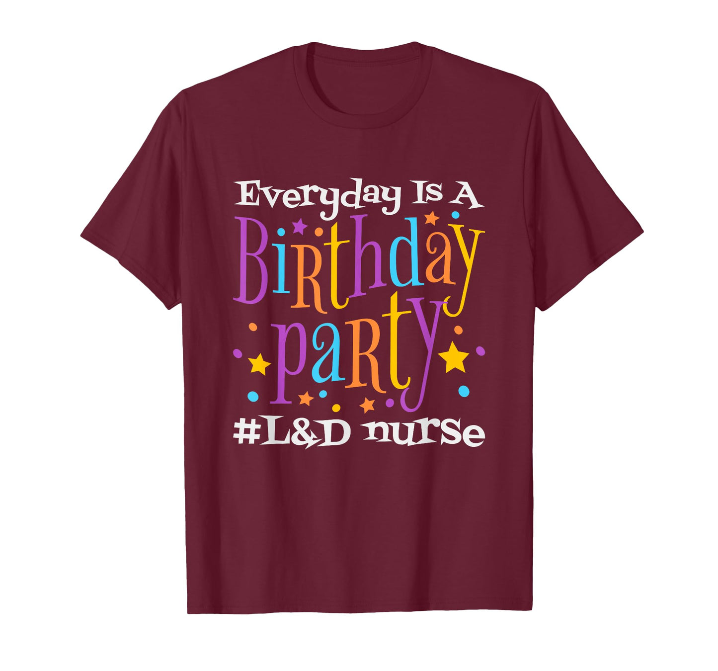 Everyday Is A Birthday Party L&D Nurse, LD Delivery Nurse T-Shirt