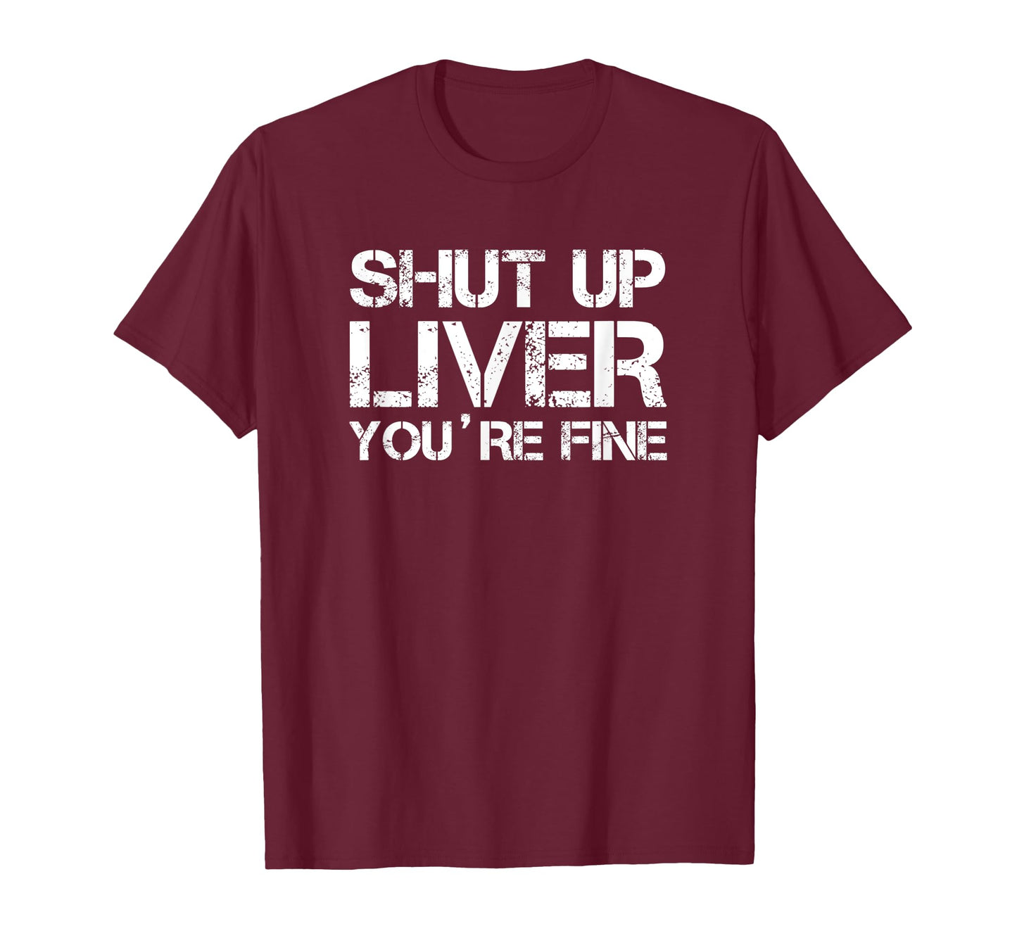 shut up liver you're fine T-Shirt