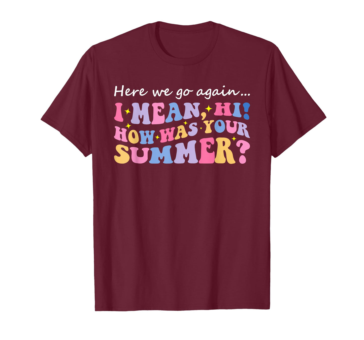 Here We Go Again I Mean Hi How Was Your Summer Teacher T-Shirt for Men Women Kids