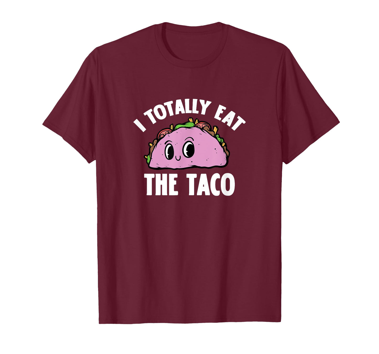 I Totally Eat The Taco Funny Sarcastic Adult Humor Joke T-Shirt