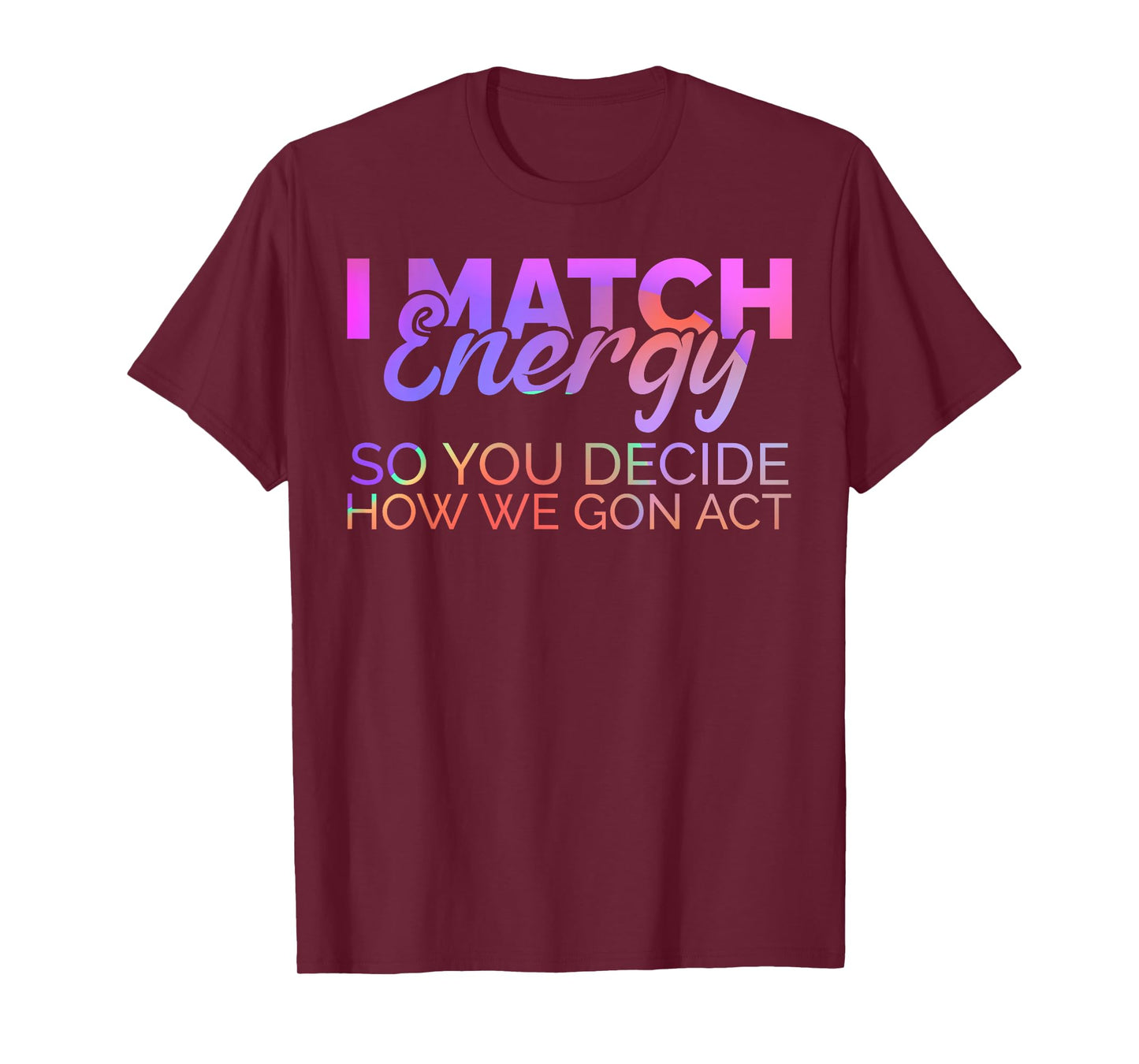 I Match Energy So You Decide How We Gon Act Empath Empathy T-Shirt