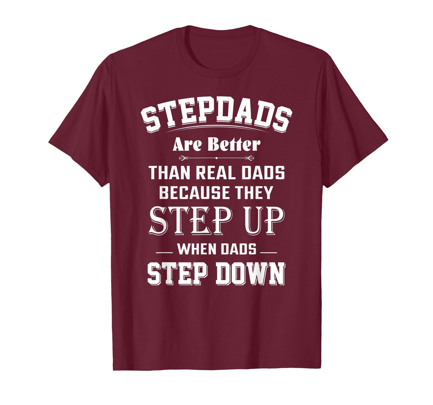 Stepdads Are Better Than Real Dads Because They Step Up T-Shirt