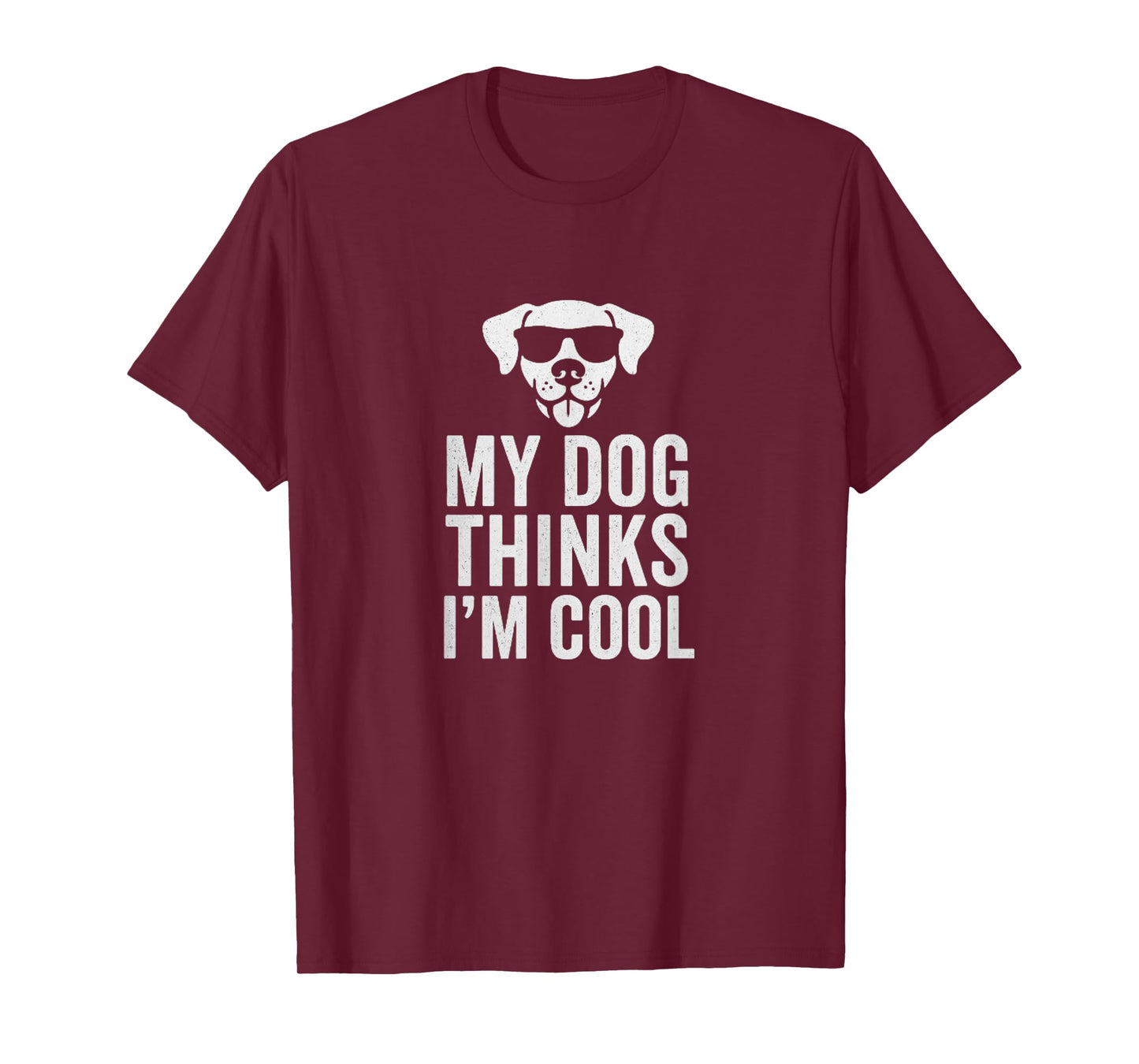 My Dog Thinks I’m Cool – That’s Enough for Me T-Shirt