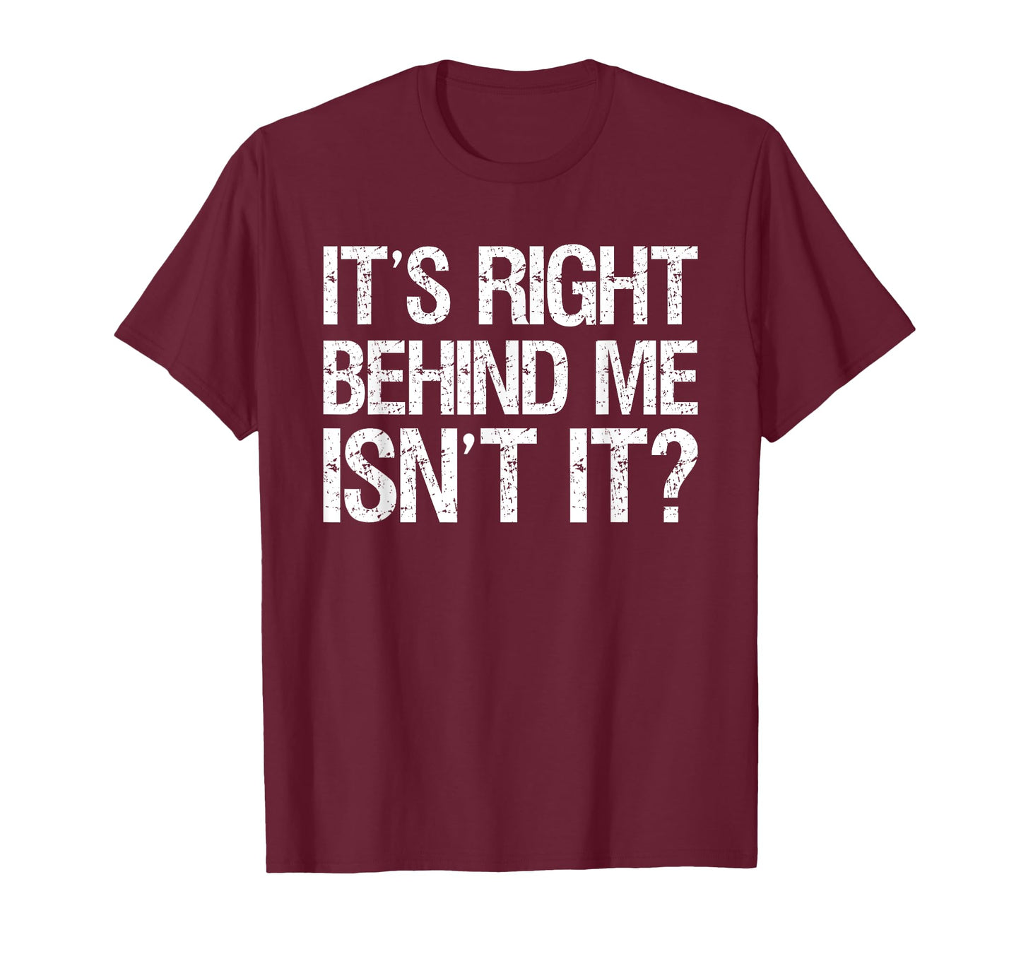 Its Right Behind Me Isnt It? T-Shirt