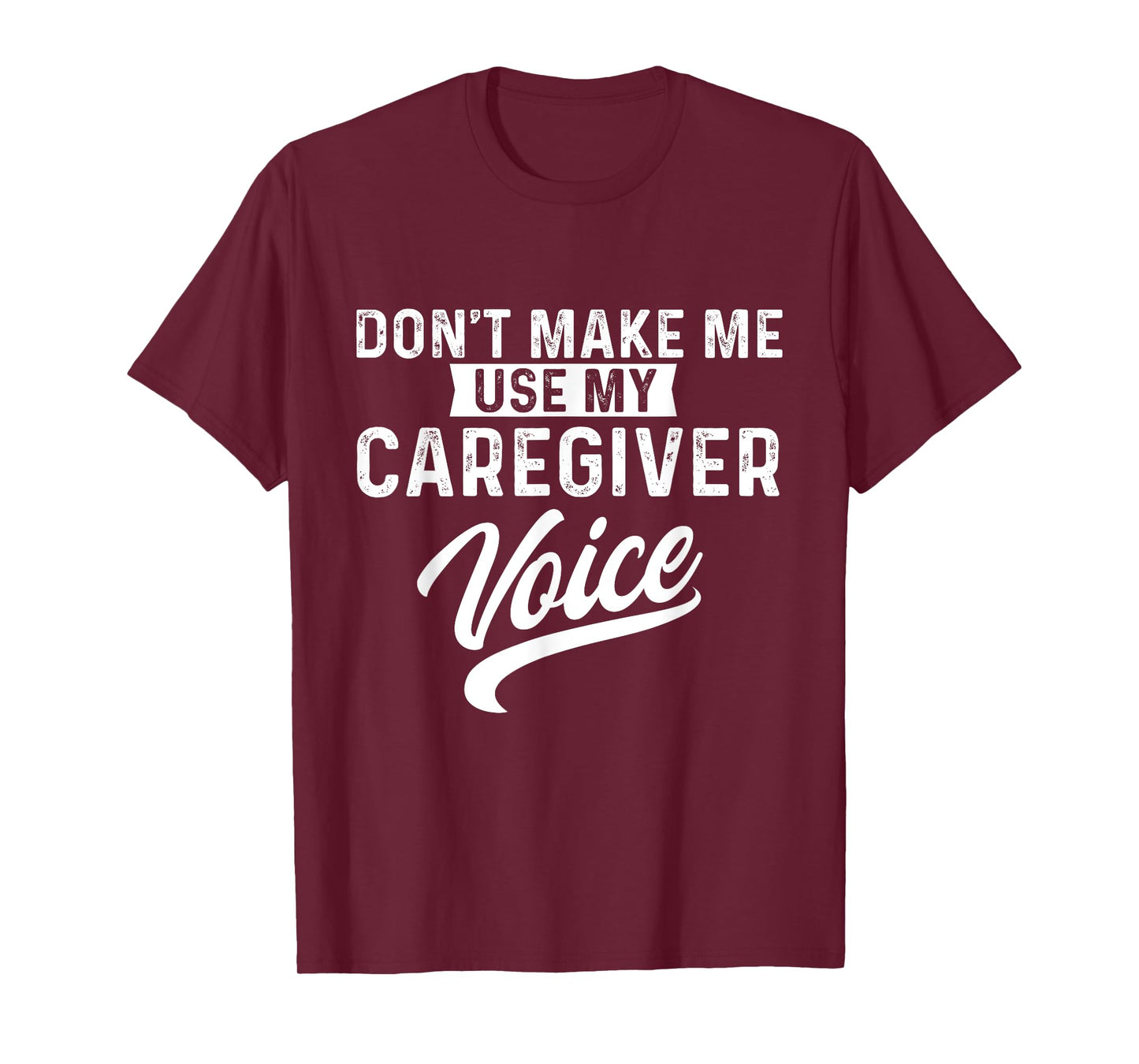 Don't Make Me Use My Caregiver Voice Caregiving Carer Nurse T-Shirt