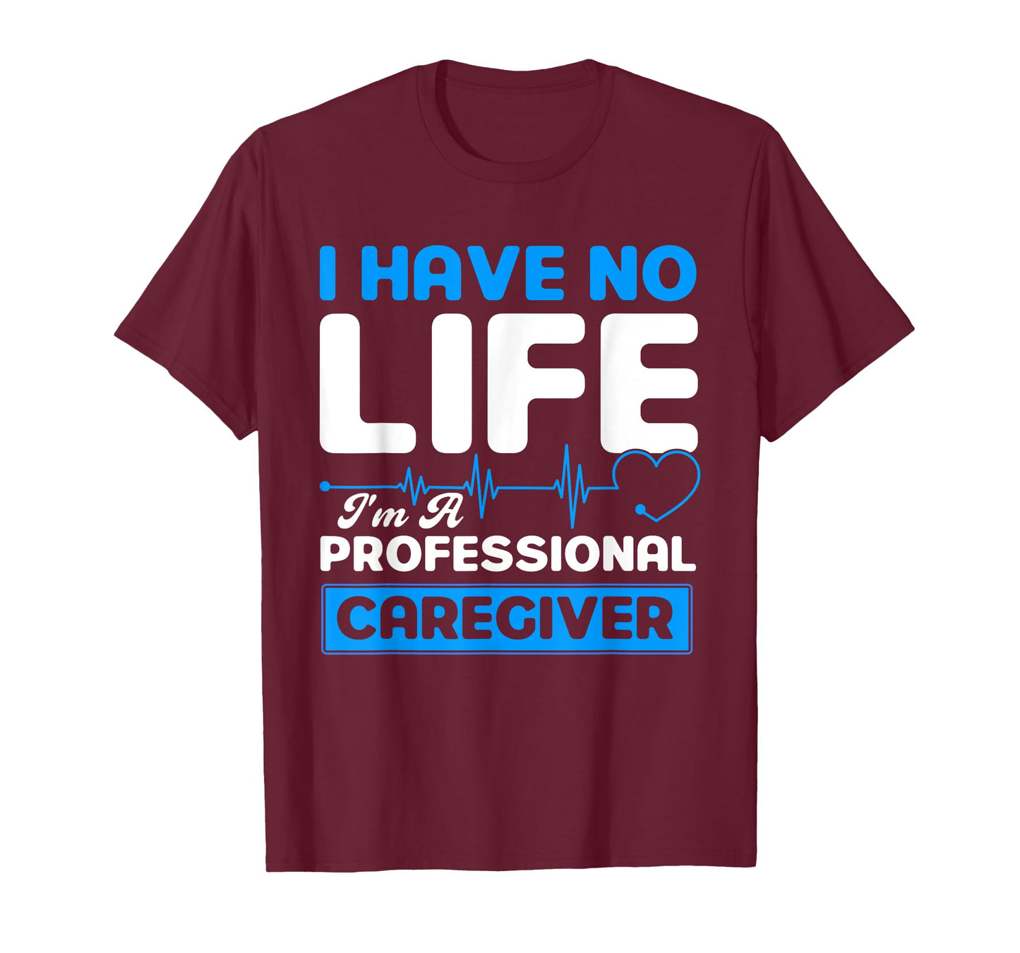 I Have No Life I'm A Professional Caregiver Nurse T-Shirt