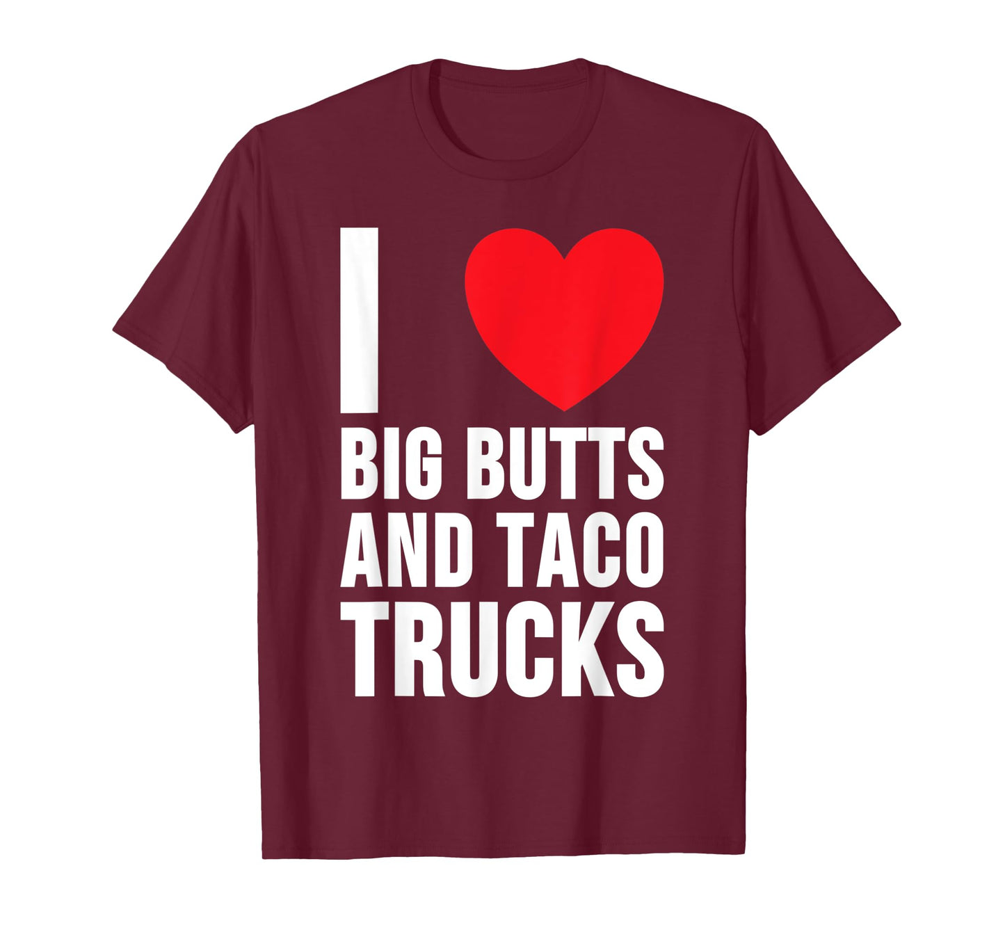 I Love Big Butts And Taco Trucks T Shirt T-Shirt
