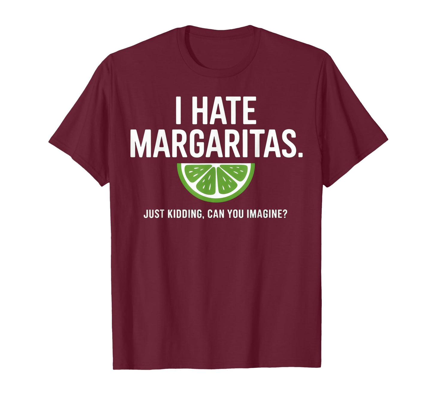 I Hate Margaritas Just Kidding Lime Slice Humor T-Shirt