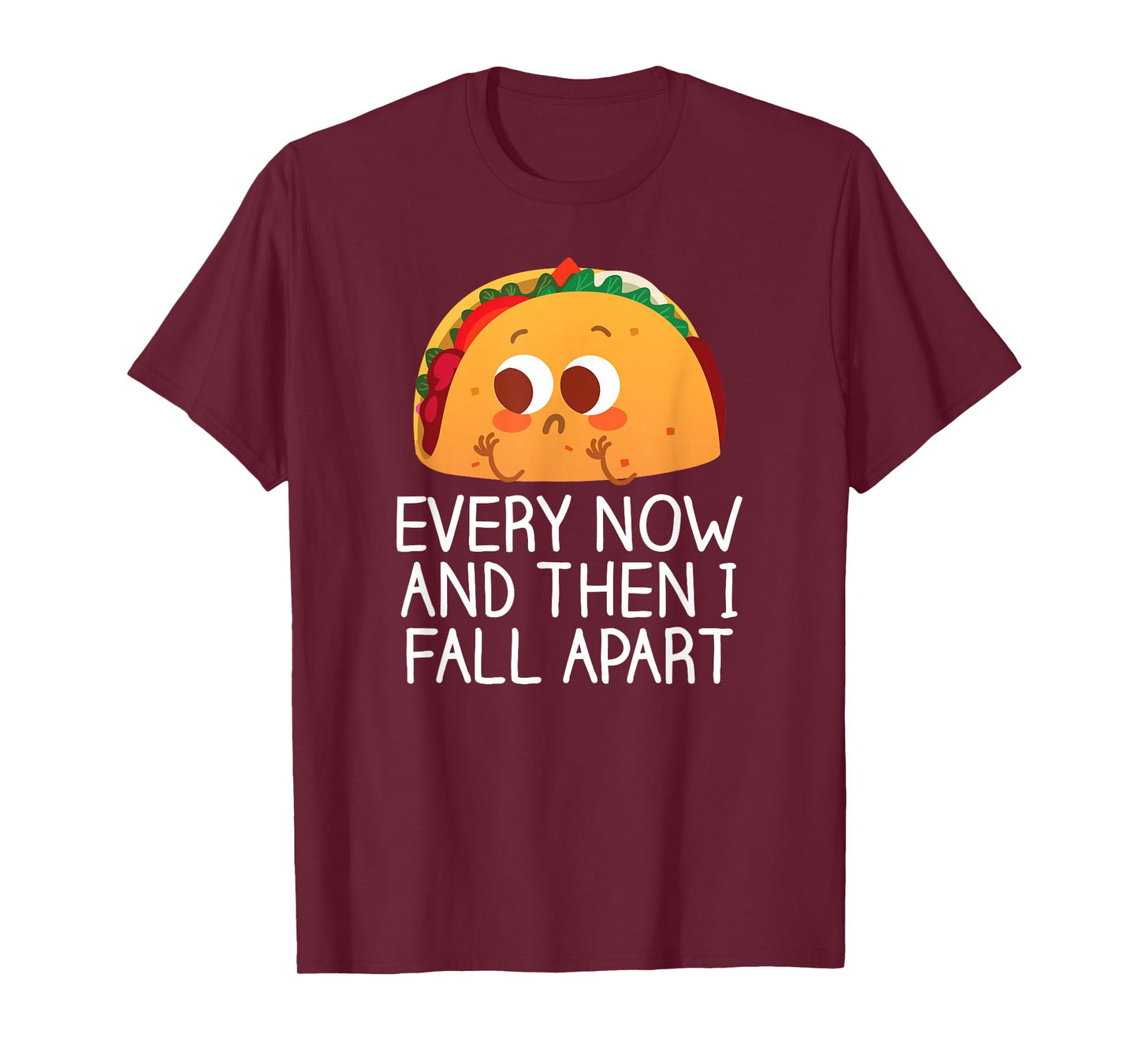 Every Now and Then I Fall Apart Taco Foodie Gift T-Shirt