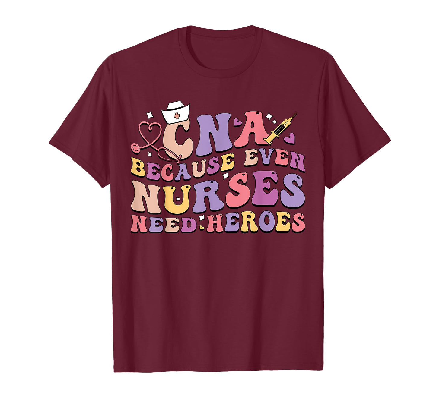 CNA Because Even Nurses Need Heroes Funny Nurse T-Shirt