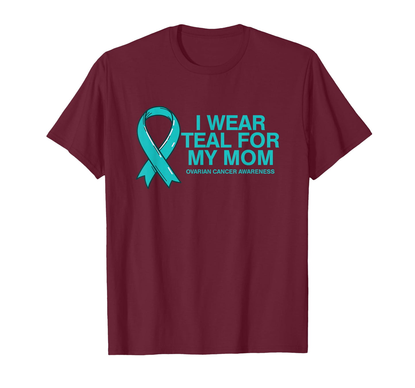 I Wear Teal For My Mom Fight Against Ovarian Cancer T-Shirt T-Shirt