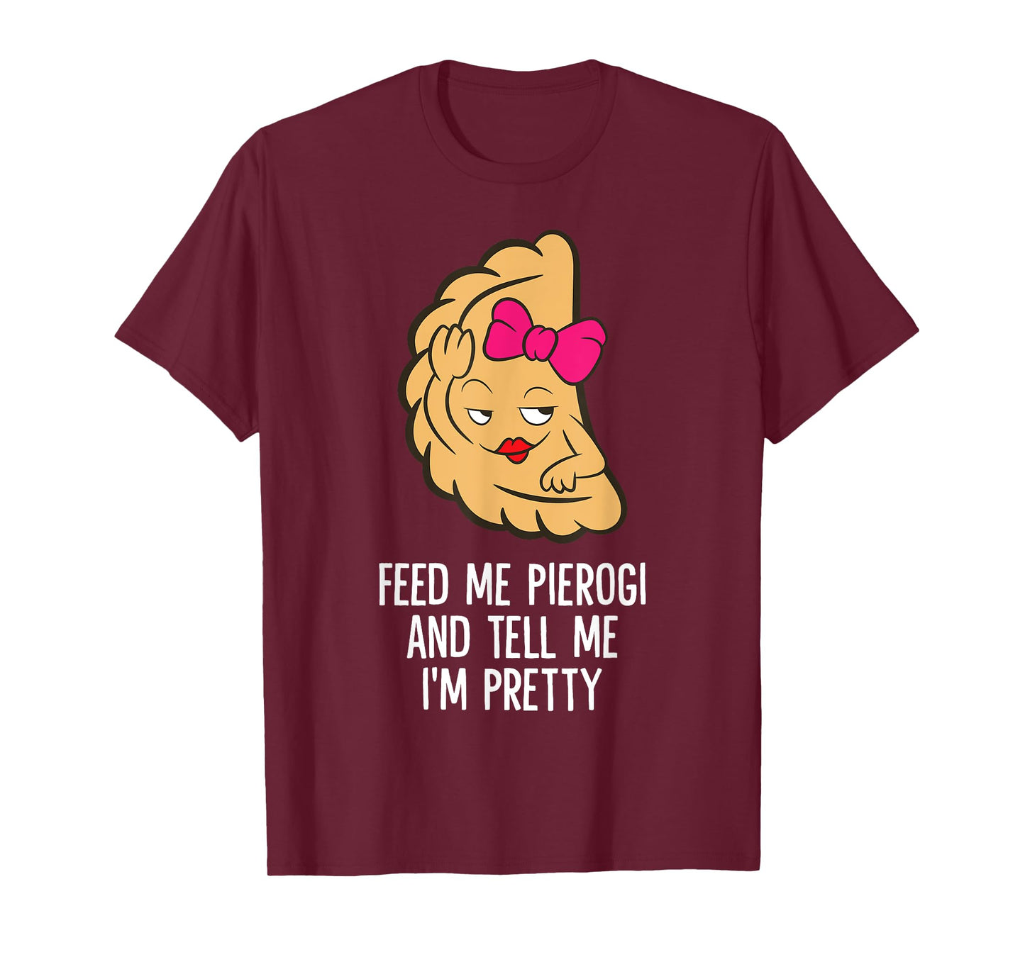 Feed Me Pierogi And Tell Me I'm Pretty Polish Pierogi T-Shirt