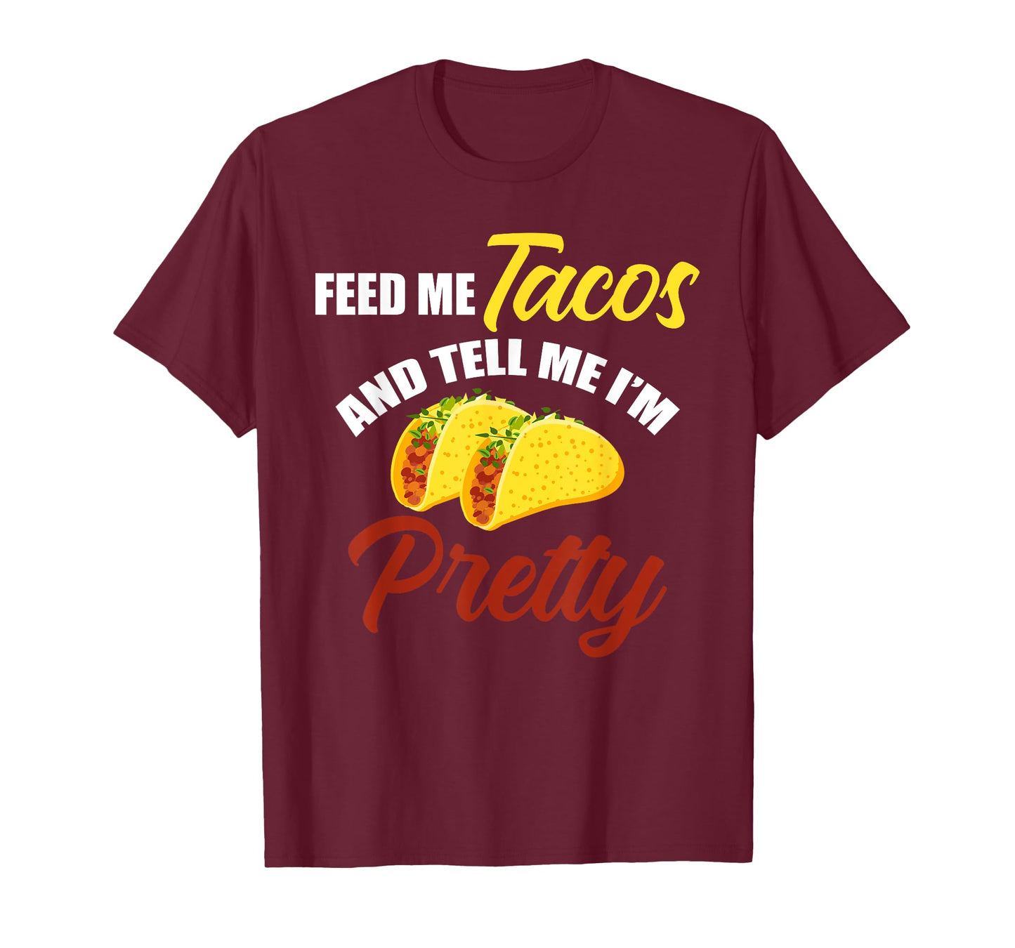 Feed Me Tacos And Tell Me I'm Pretty Mexican Food T-Shirt