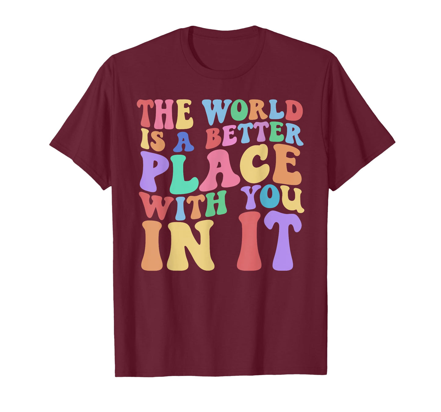 The World Is A Better Place With You In It Tee Cute Trending T-Shirt