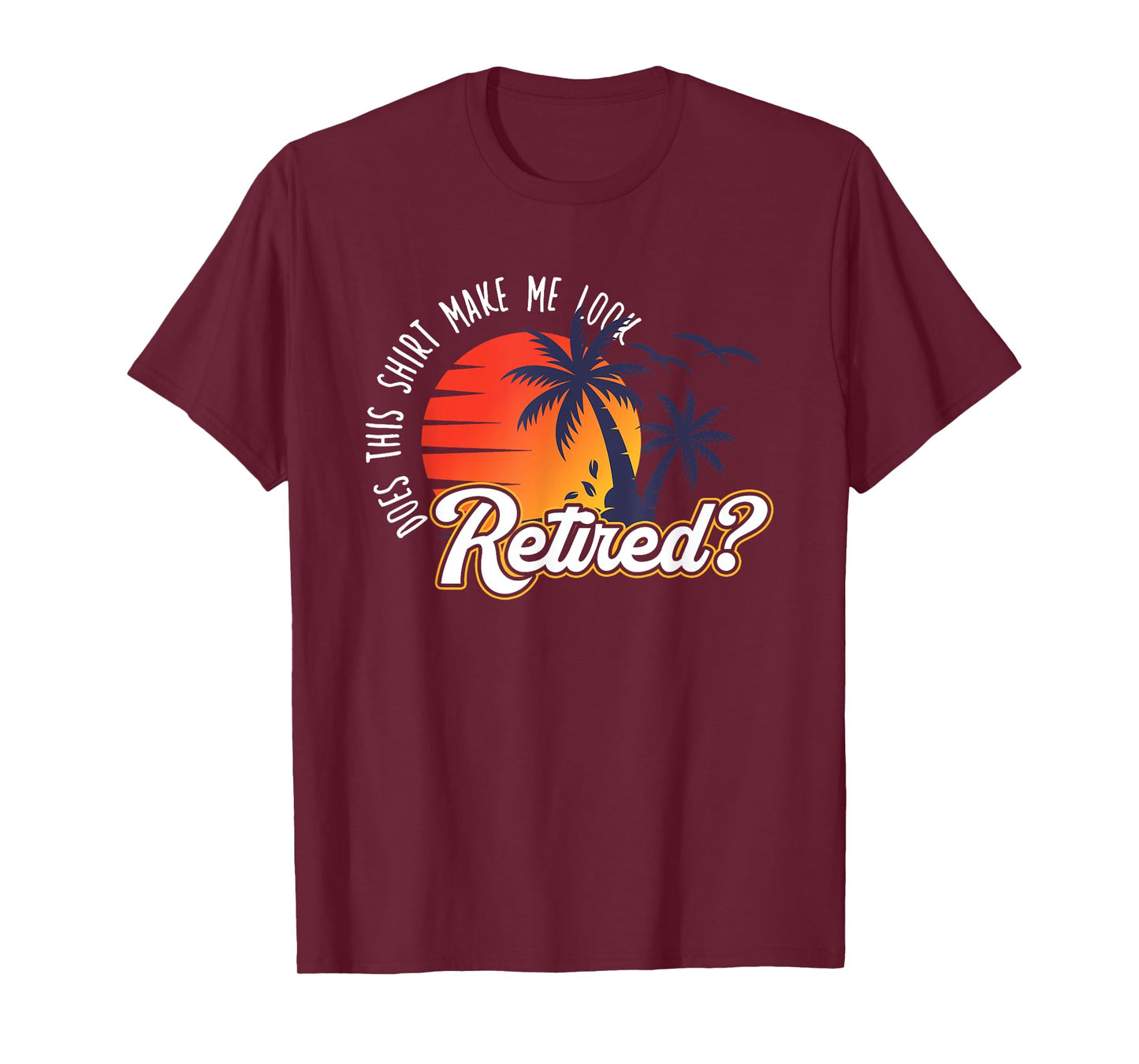 Funny Summer Vacation Does This Shirt Make Me Look Retired T-Shirt for Men Women