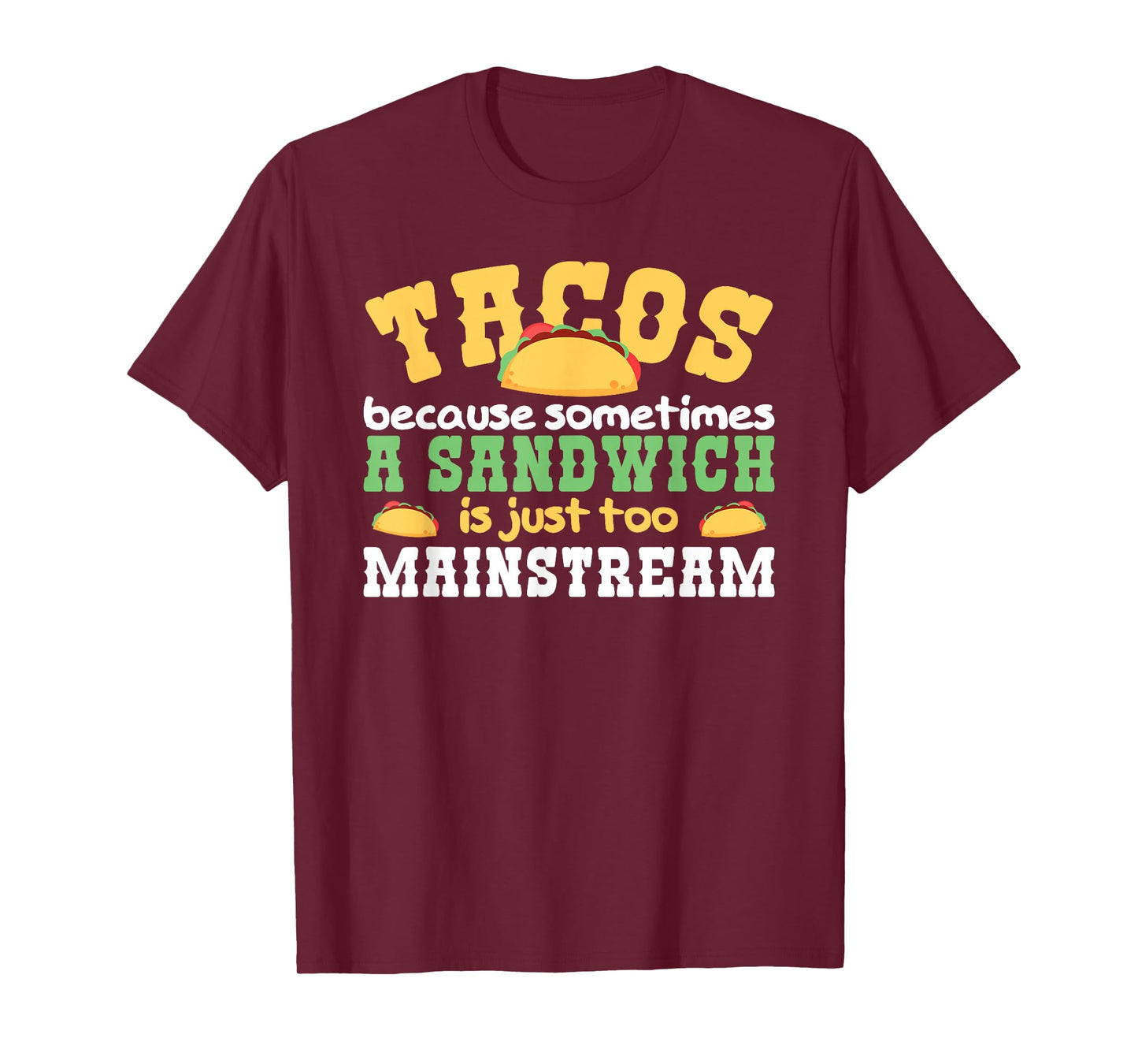 Tacos Because A Sandwich is Too Mainstream Taco T-Shirt