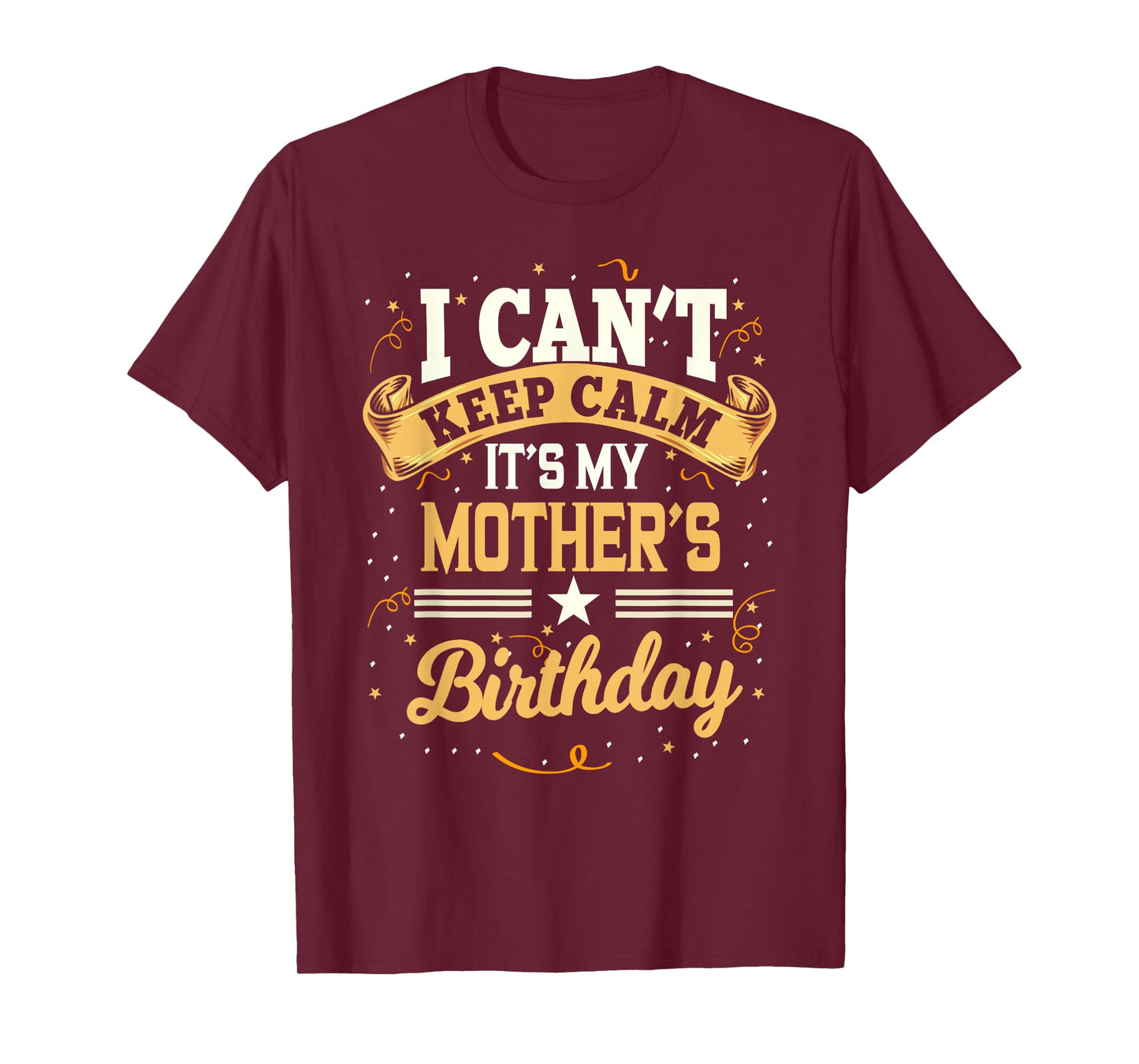 I Can't Keep Calm It's My Mother Birthday Party Gift T-Shirt