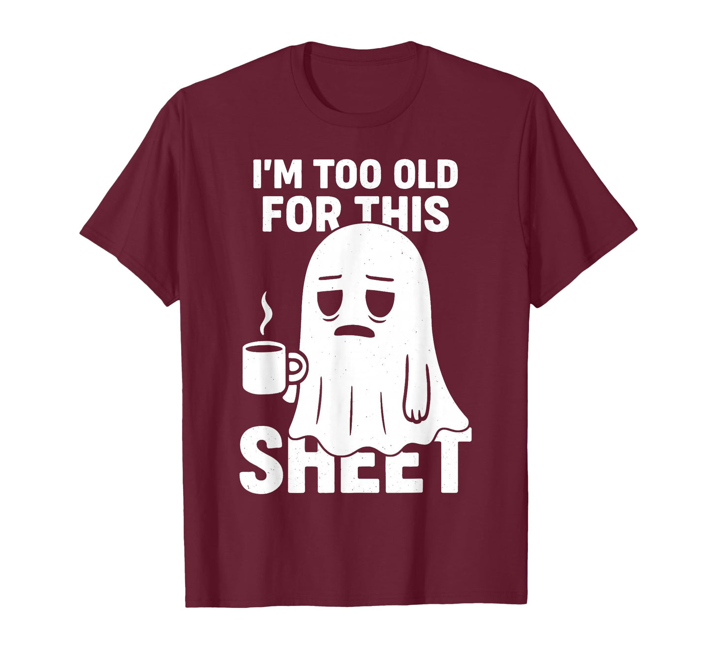 Halloween Im Too Old for This Sheet Ghost Costume Men Women T-Shirt