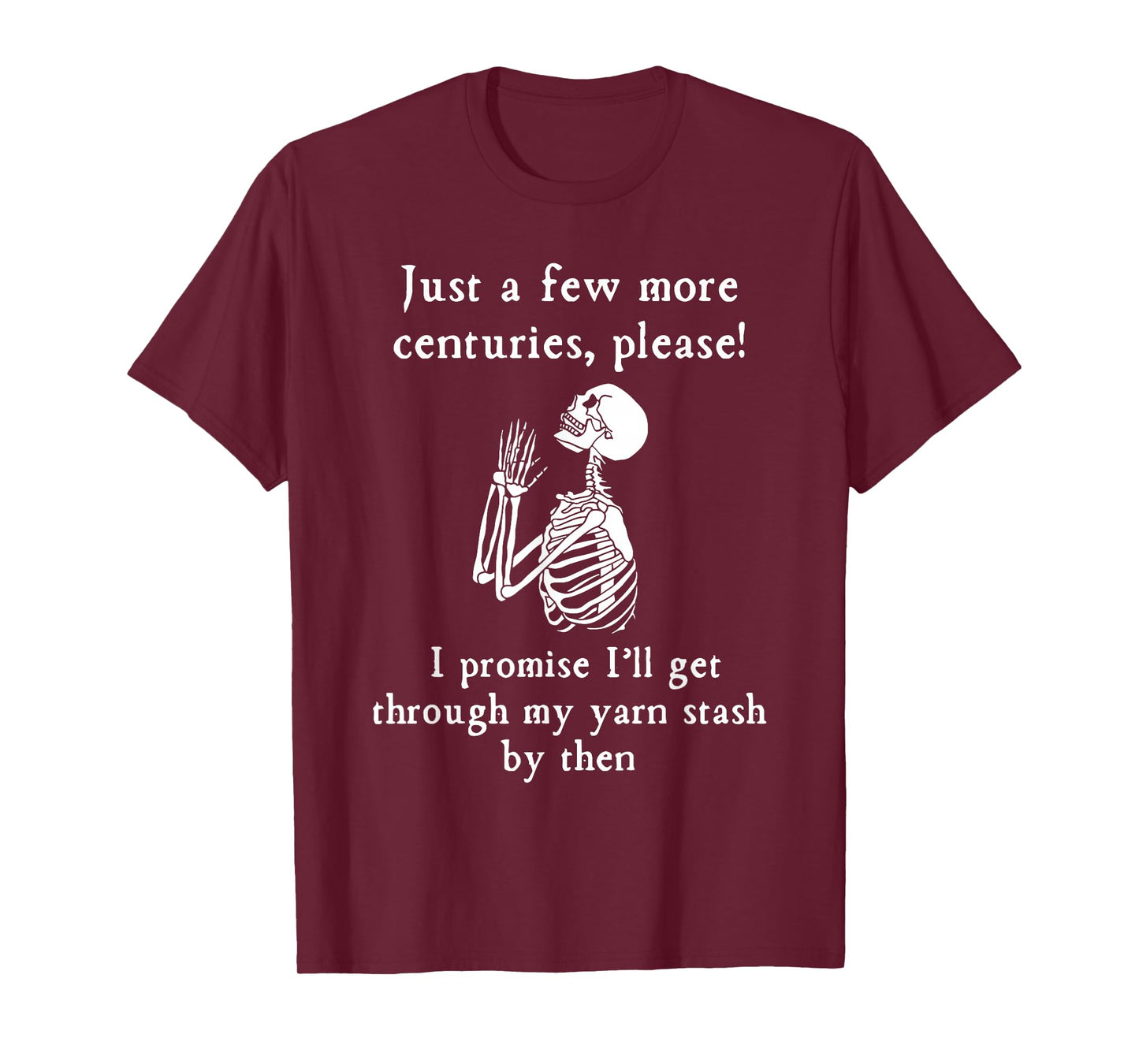 Just A Few More Centuries Please I'll Get Through My Yarn T-Shirt